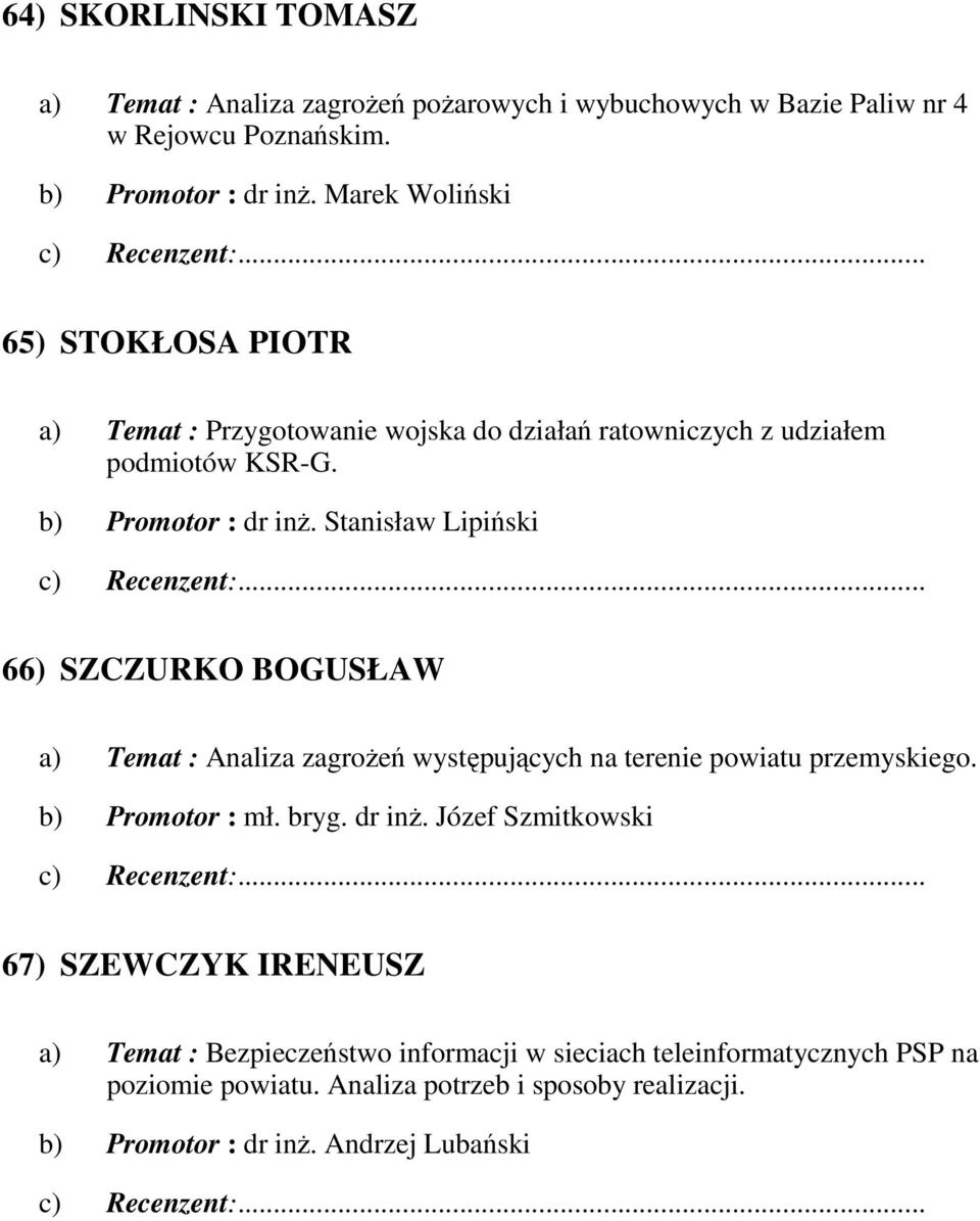 Stanisław Lipiński 66) SZCZURKO BOGUSŁAW a) Temat : Analiza zagroŝeń występujących na terenie powiatu przemyskiego. b) Promotor : mł. bryg. dr inŝ.