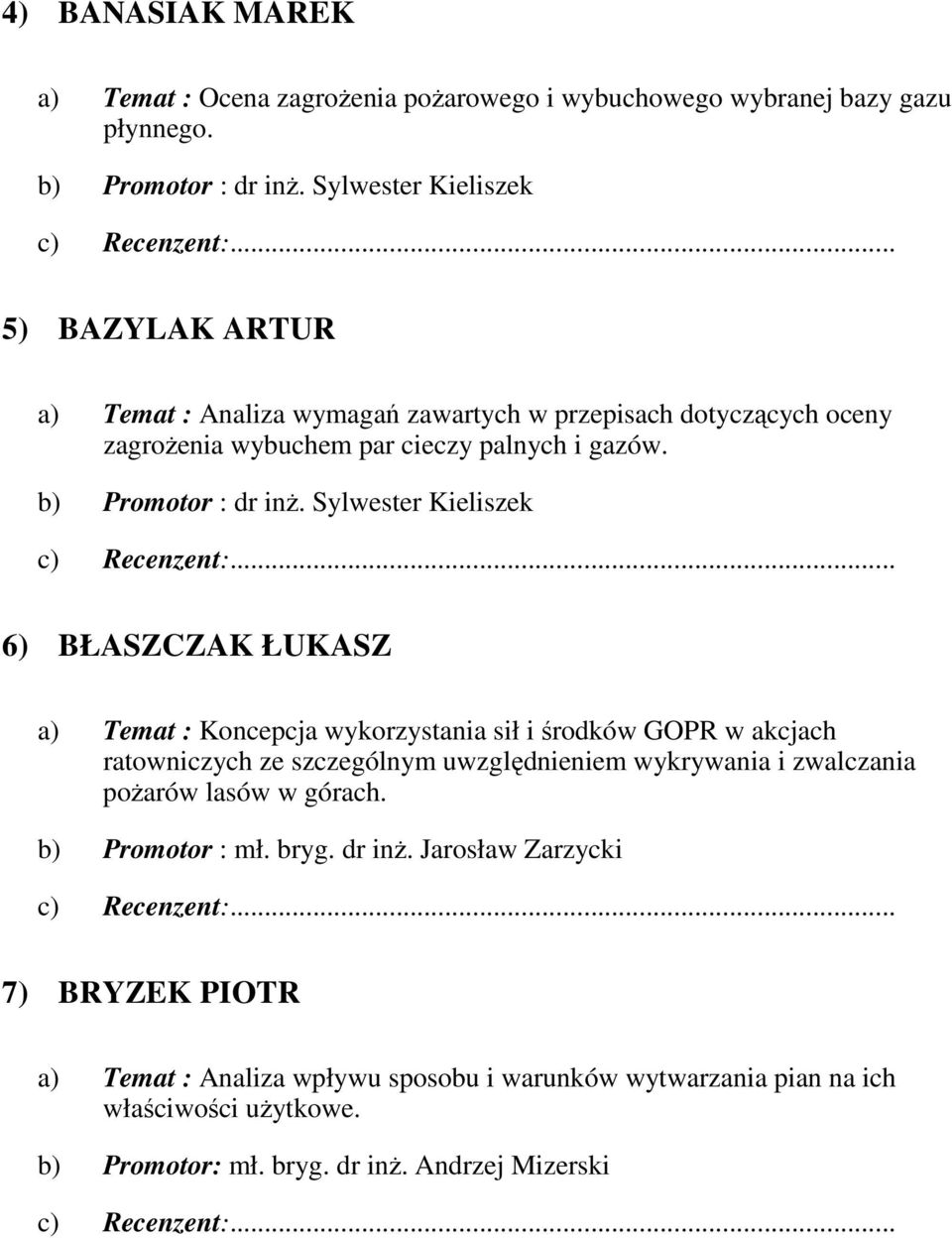 Sylwester Kieliszek 6) BŁASZCZAK ŁUKASZ a) Temat : Koncepcja wykorzystania sił i środków GOPR w akcjach ratowniczych ze szczególnym uwzględnieniem wykrywania i zwalczania