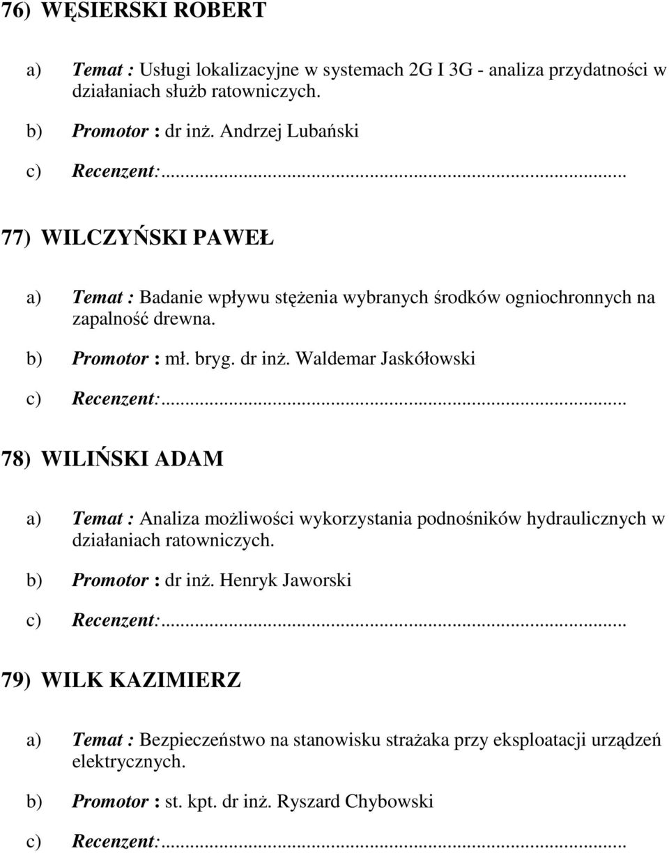 Waldemar Jaskółowski 78) WILIŃSKI ADAM a) Temat : Analiza moŝliwości wykorzystania podnośników hydraulicznych w działaniach ratowniczych. b) Promotor : dr inŝ.
