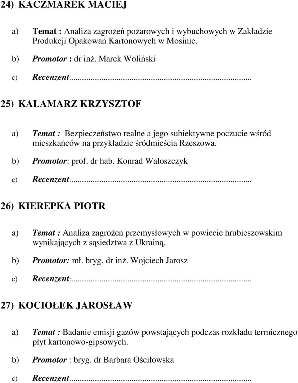 b) Promotor: prof. dr hab. Konrad Waloszczyk 26) KIEREPKA PIOTR a) Temat : Analiza zagroŝeń przemysłowych w powiecie hrubieszowskim wynikających z sąsiedztwa z Ukrainą.