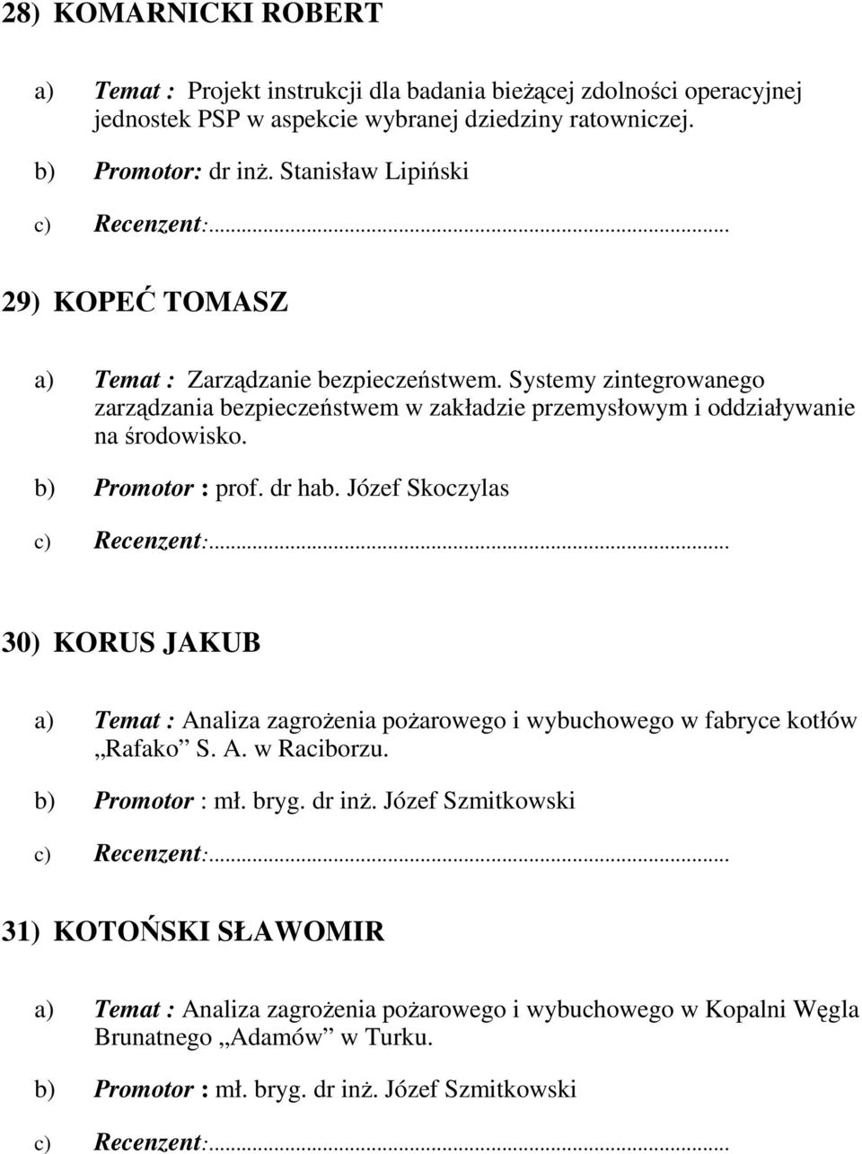 b) Promotor : prof. dr hab. Józef Skoczylas 30) KORUS JAKUB a) Temat : Analiza zagroŝenia poŝarowego i wybuchowego w fabryce kotłów Rafako S. A. w Raciborzu. b) Promotor : mł. bryg.