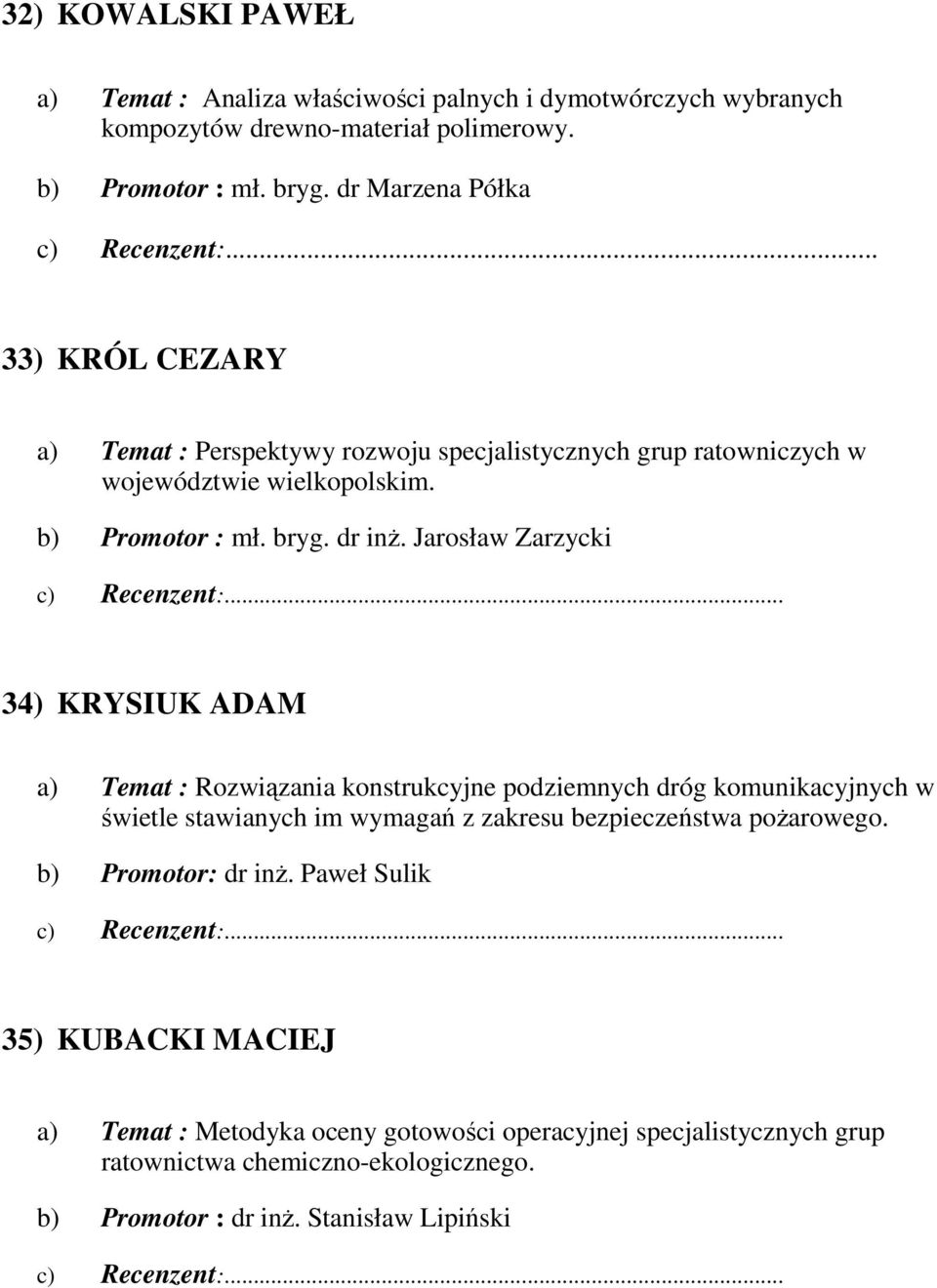 Jarosław Zarzycki 34) KRYSIUK ADAM a) Temat : Rozwiązania konstrukcyjne podziemnych dróg komunikacyjnych w świetle stawianych im wymagań z zakresu bezpieczeństwa