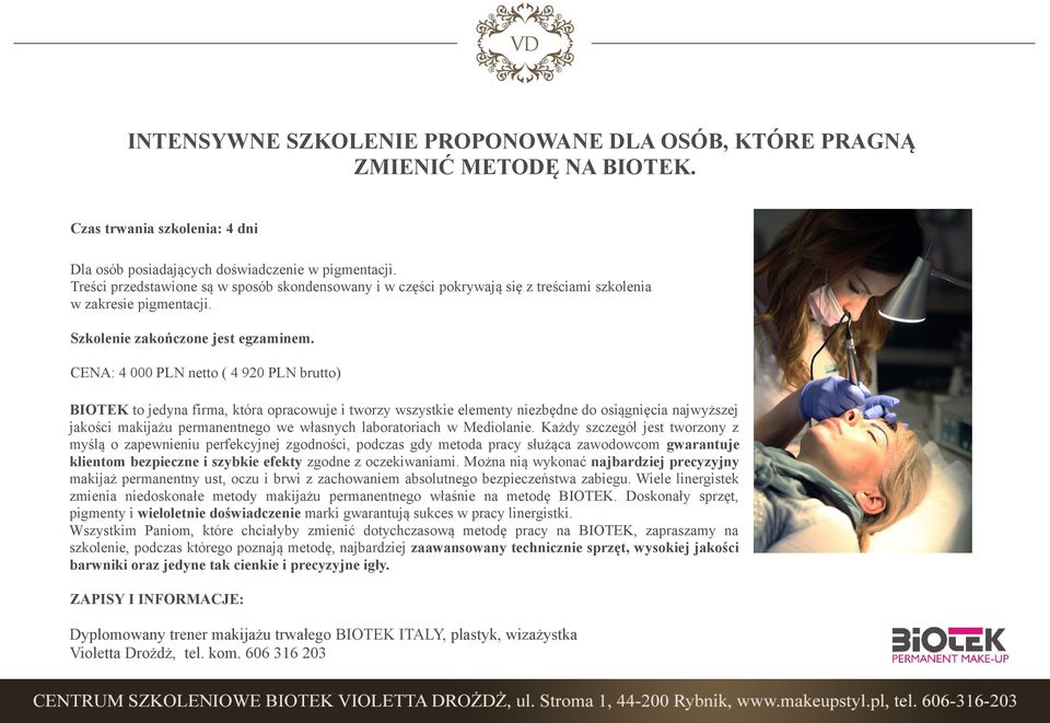 CENA: 4 000 PLN netto ( 4 920 PLN brutto) BIOTEK to jedyna firma, która opracowuje i tworzy wszystkie elementy niezbędne do osiągnięcia najwyższej jakości makijażu permanentnego we własnych