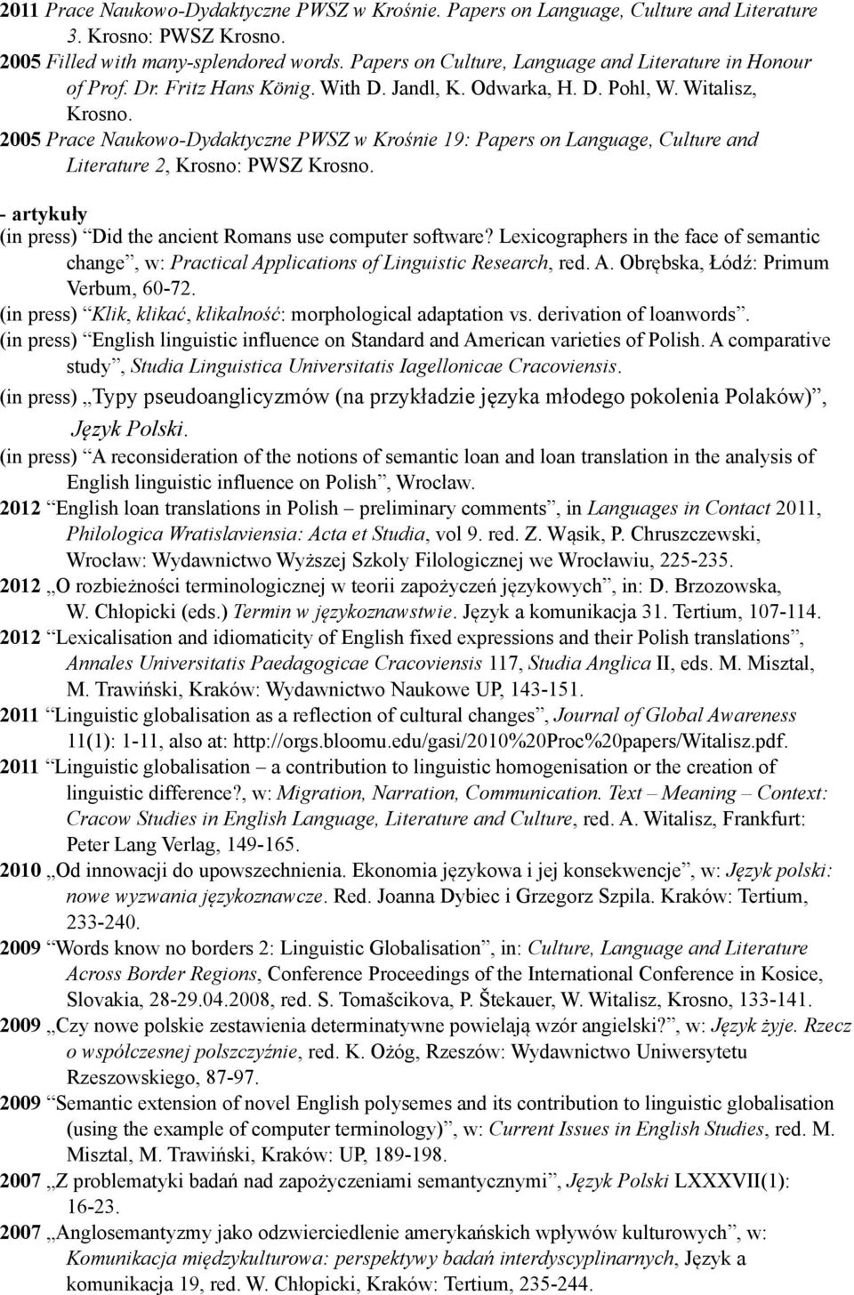 2005 Prace Naukowo-Dydaktyczne PWSZ w Krośnie 19: Papers on Language, Culture and Literature 2, Krosno: PWSZ Krosno. - artykuły (in press) Did the ancient Romans use computer software?