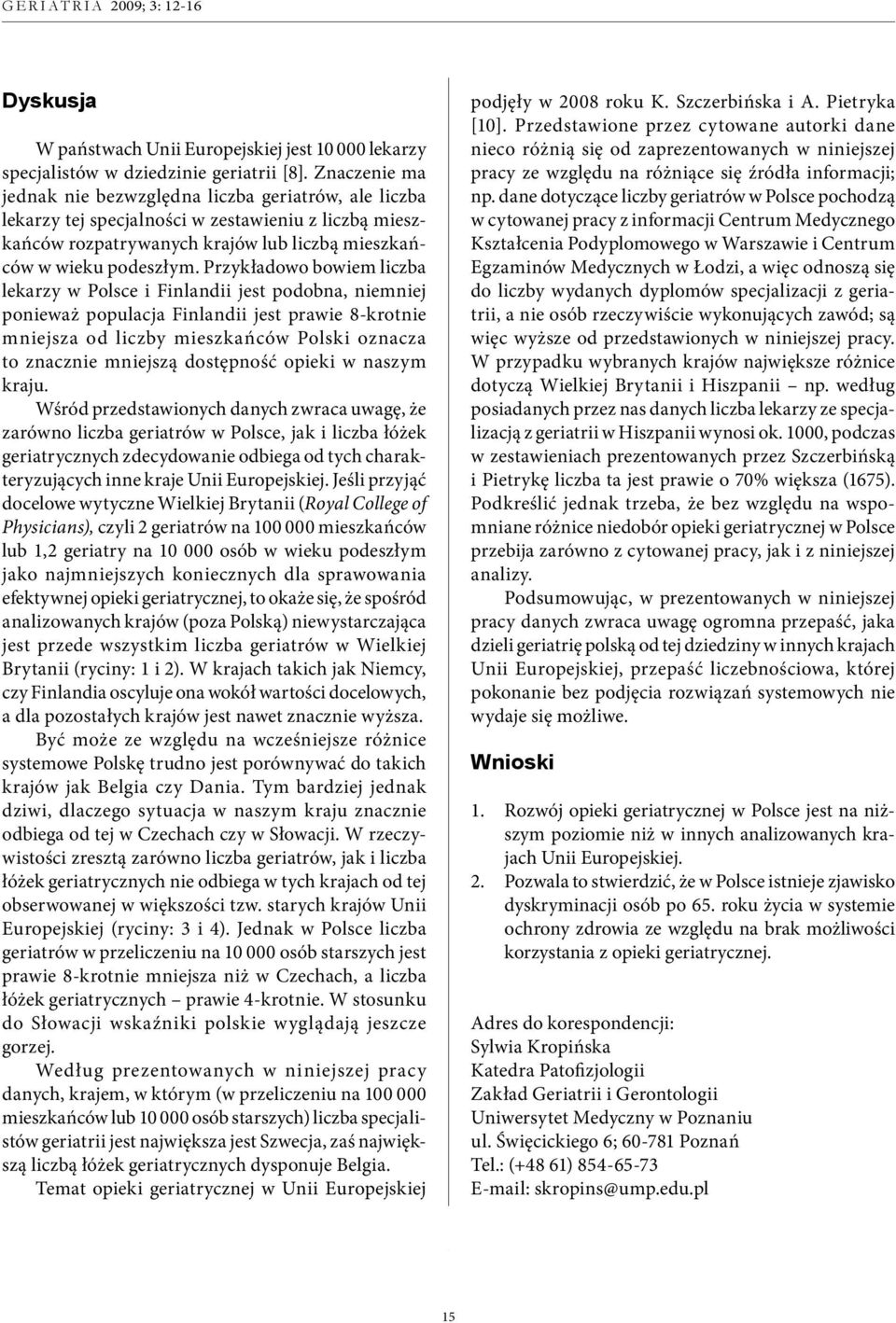 Przykładowo bowiem liczba lekarzy w Polsce i Finlandii jest podobna, niemniej ponieważ populacja Finlandii jest prawie 8-krotnie mniejsza od liczby mieszkańców Polski oznacza to znacznie mniejszą