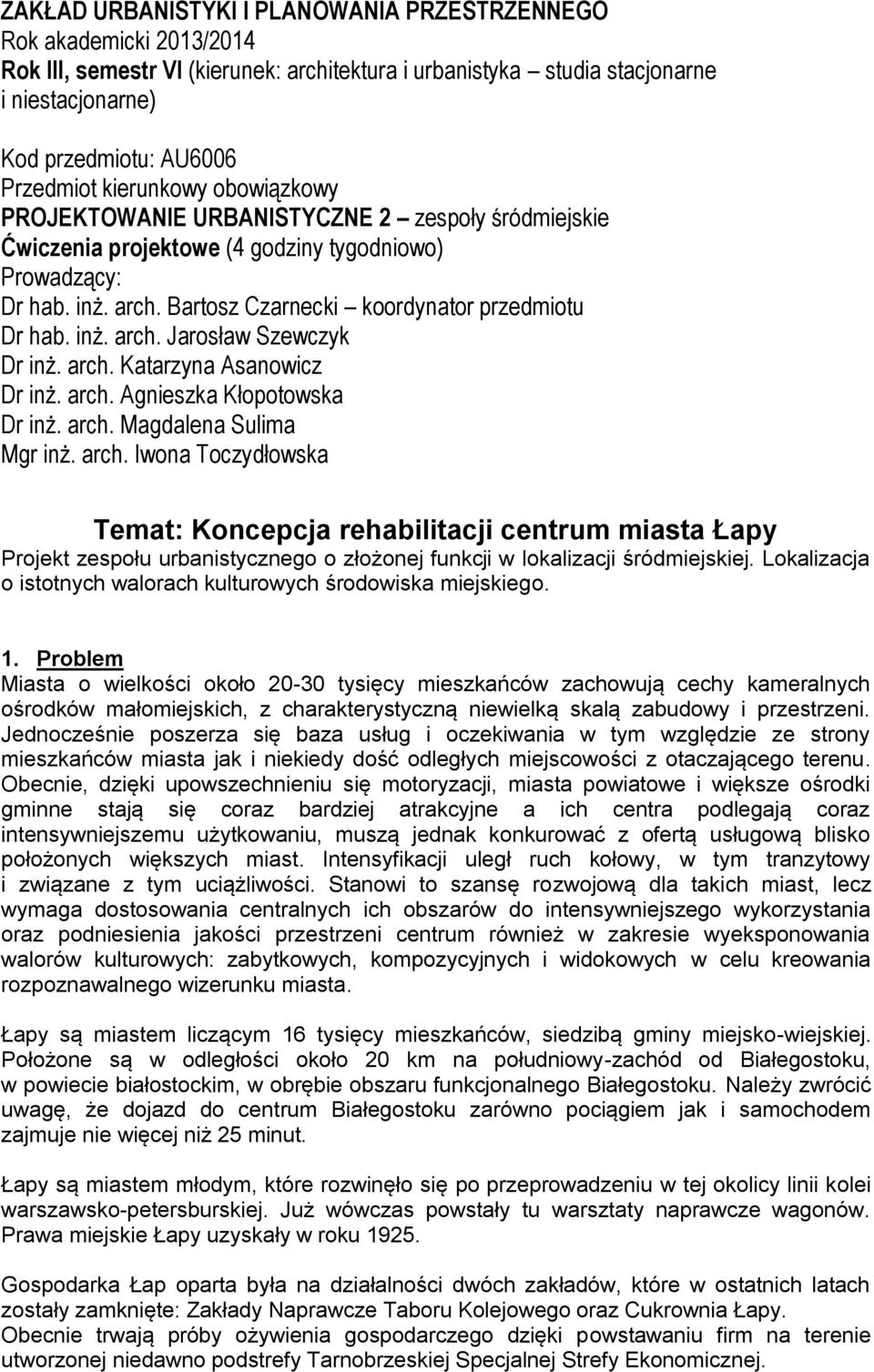 inż. arch. Jarosław Szewczyk Dr inż. arch. Katarzyna Asanowicz Dr inż. arch. Agnieszka Kłopotowska Dr inż. arch. Magdalena Sulima Mgr inż. arch. Iwona Toczydłowska Temat: Koncepcja rehabilitacji centrum miasta Łapy Projekt zespołu urbanistycznego o złożonej funkcji w lokalizacji śródmiejskiej.