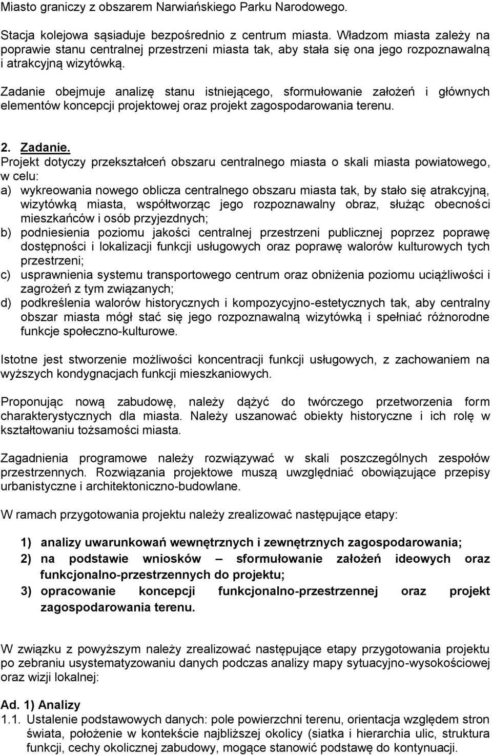 Zadanie obejmuje analizę stanu istniejącego, sformułowanie założeń i głównych elementów koncepcji projektowej oraz projekt zagospodarowania terenu. 2. Zadanie.