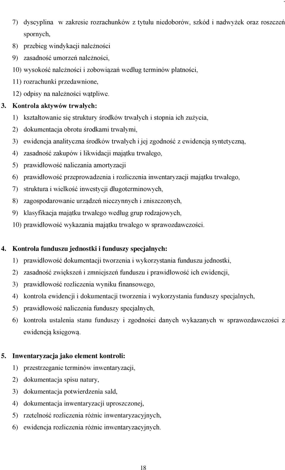 Kontrola aktywów trwałych: 1) kształtowanie się struktury środków trwałych i stopnia ich zużycia, 2) dokumentacja obrotu środkami trwałymi, 3) ewidencja analityczna środków trwałych i jej zgodność z