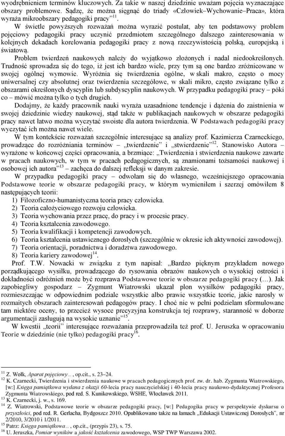 W świetle powyższych rozważań można wyrazić postulat, aby ten podstawowy problem pojęciowy pedagogiki pracy uczynić przedmiotem szczególnego dalszego zainteresowania w kolejnych dekadach korelowania