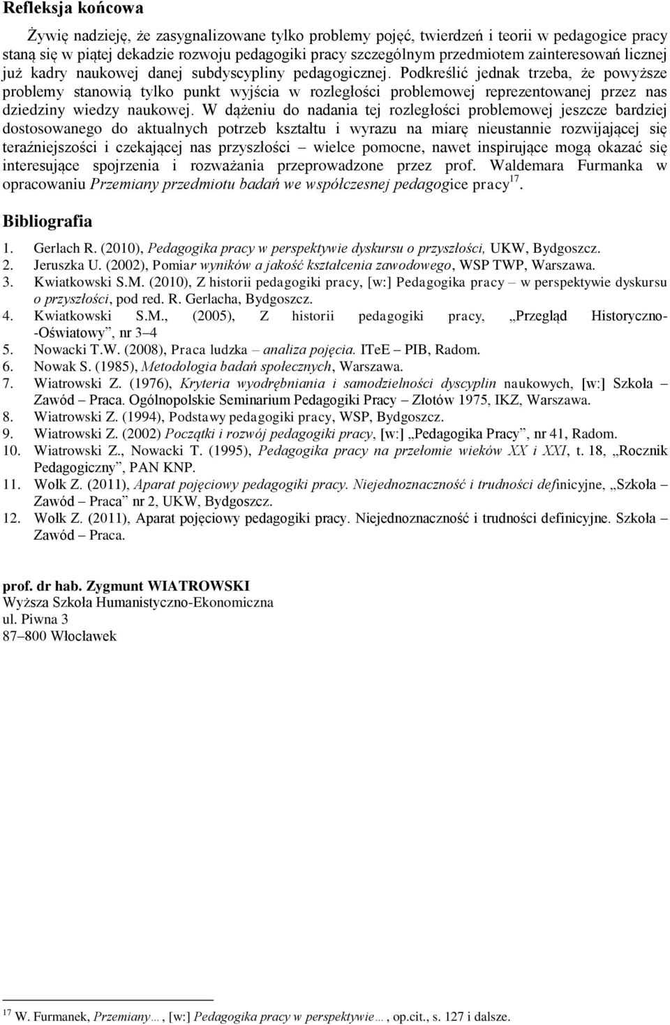 Podkreślić jednak trzeba, że powyższe problemy stanowią tylko punkt wyjścia w rozległości problemowej reprezentowanej przez nas dziedziny wiedzy naukowej.