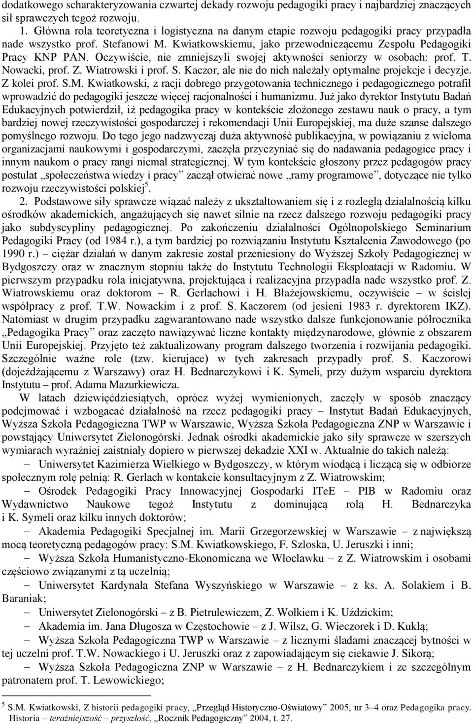 Oczywiście, nie zmniejszyli swojej aktywności seniorzy w osobach: prof. T. Nowacki, prof. Z. Wiatrowski i prof. S. Kaczor, ale nie do nich należały optymalne projekcje i decyzje. Z kolei prof. S.M.