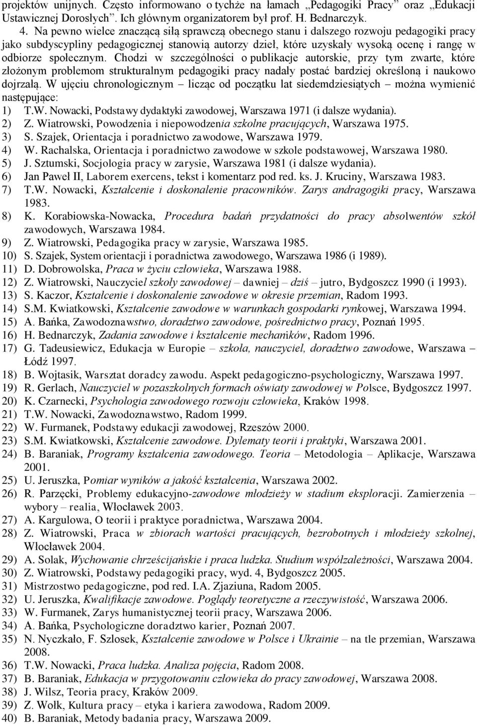 społecznym. Chodzi w szczególności o publikacje autorskie, przy tym zwarte, które złożonym problemom strukturalnym pedagogiki pracy nadały postać bardziej określoną i naukowo dojrzałą.