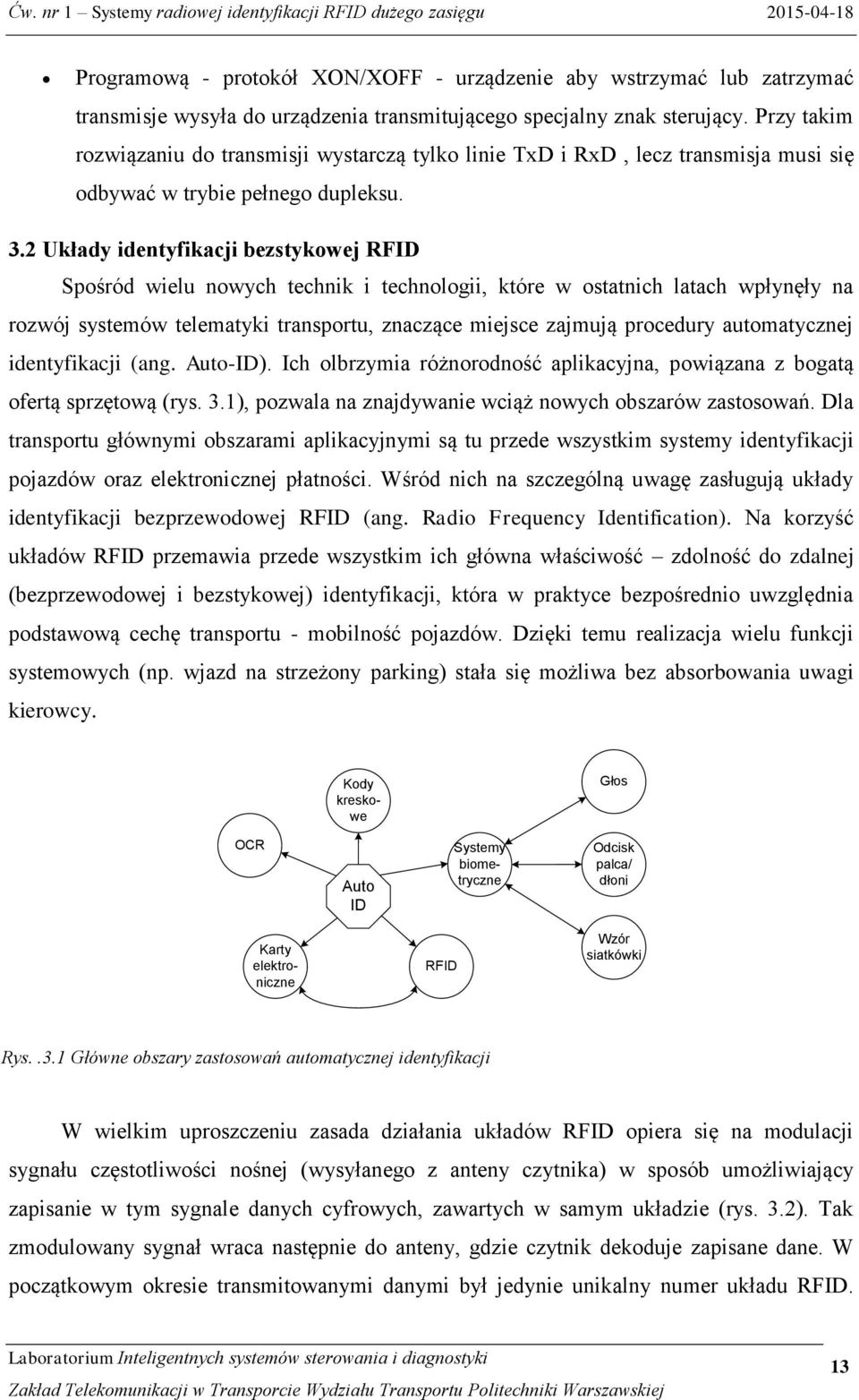 2 Układy identyfikacji bezstykowej RFID Spośród wielu nowych technik i technologii, które w ostatnich latach wpłynęły na rozwój systemów telematyki transportu, znaczące miejsce zajmują procedury