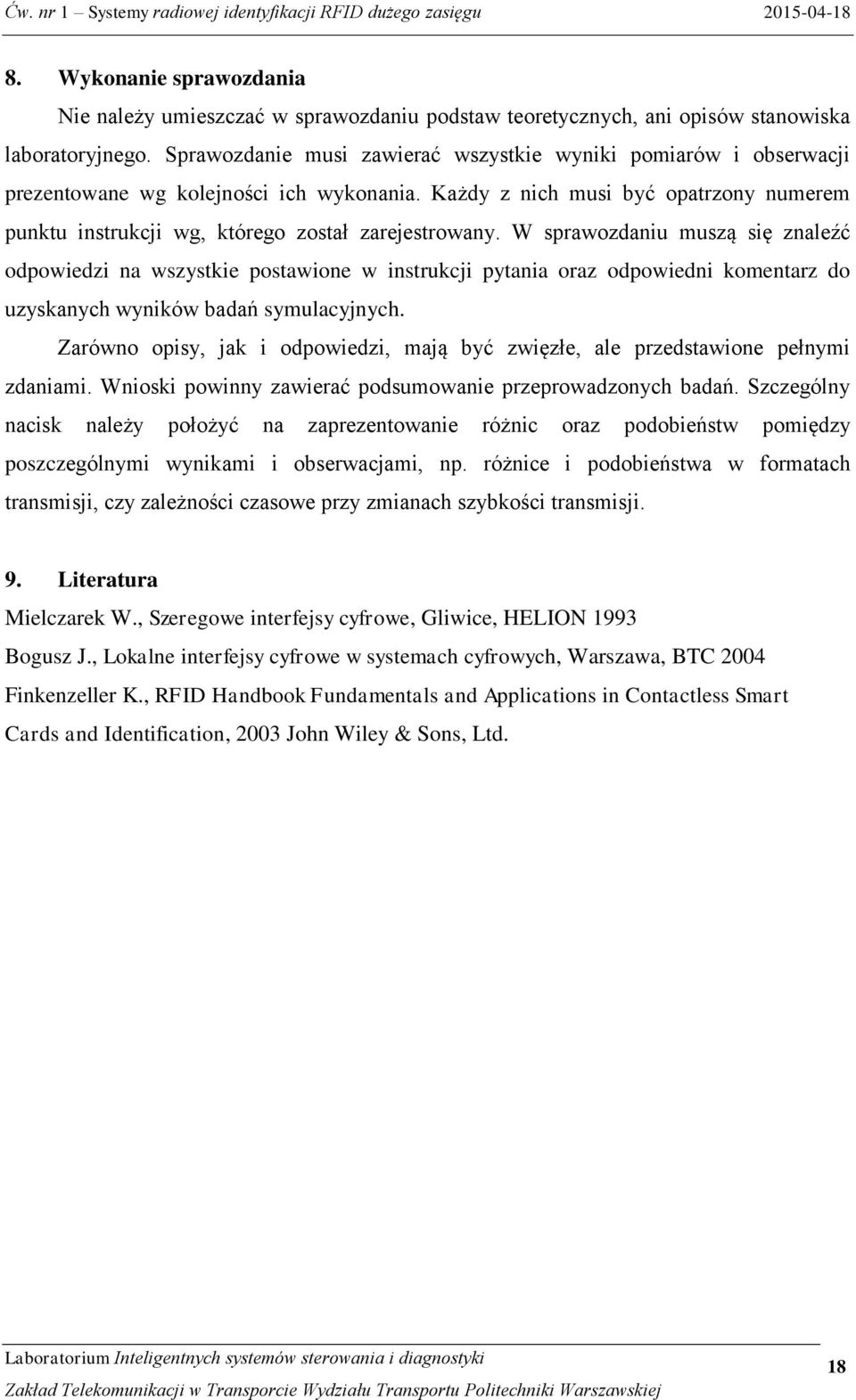 W sprawozdaniu muszą się znaleźć odpowiedzi na wszystkie postawione w instrukcji pytania oraz odpowiedni komentarz do uzyskanych wyników badań symulacyjnych.