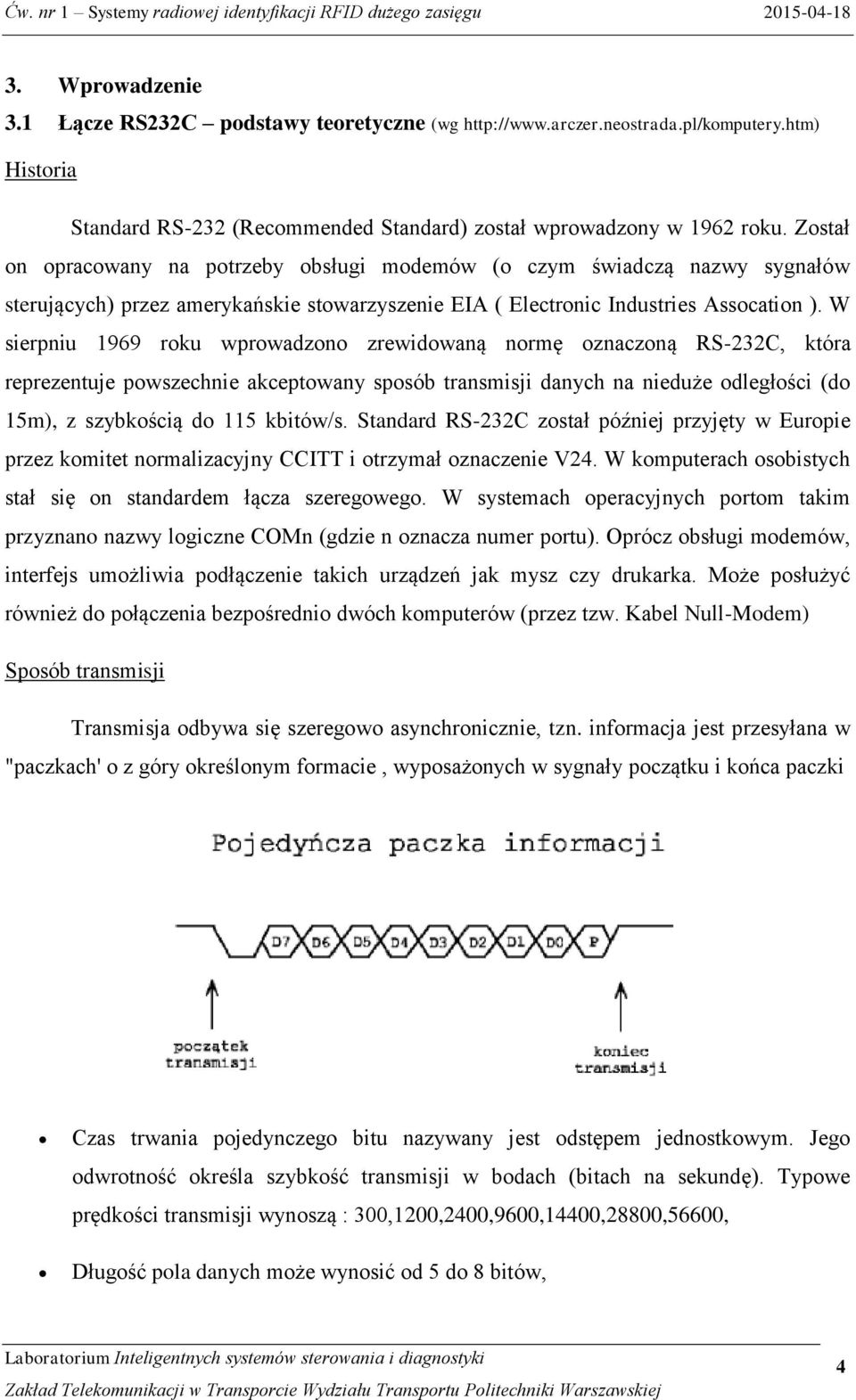 W sierpniu 1969 roku wprowadzono zrewidowaną normę oznaczoną RS-232C, która reprezentuje powszechnie akceptowany sposób transmisji danych na nieduże odległości (do 15m), z szybkością do 115 kbitów/s.