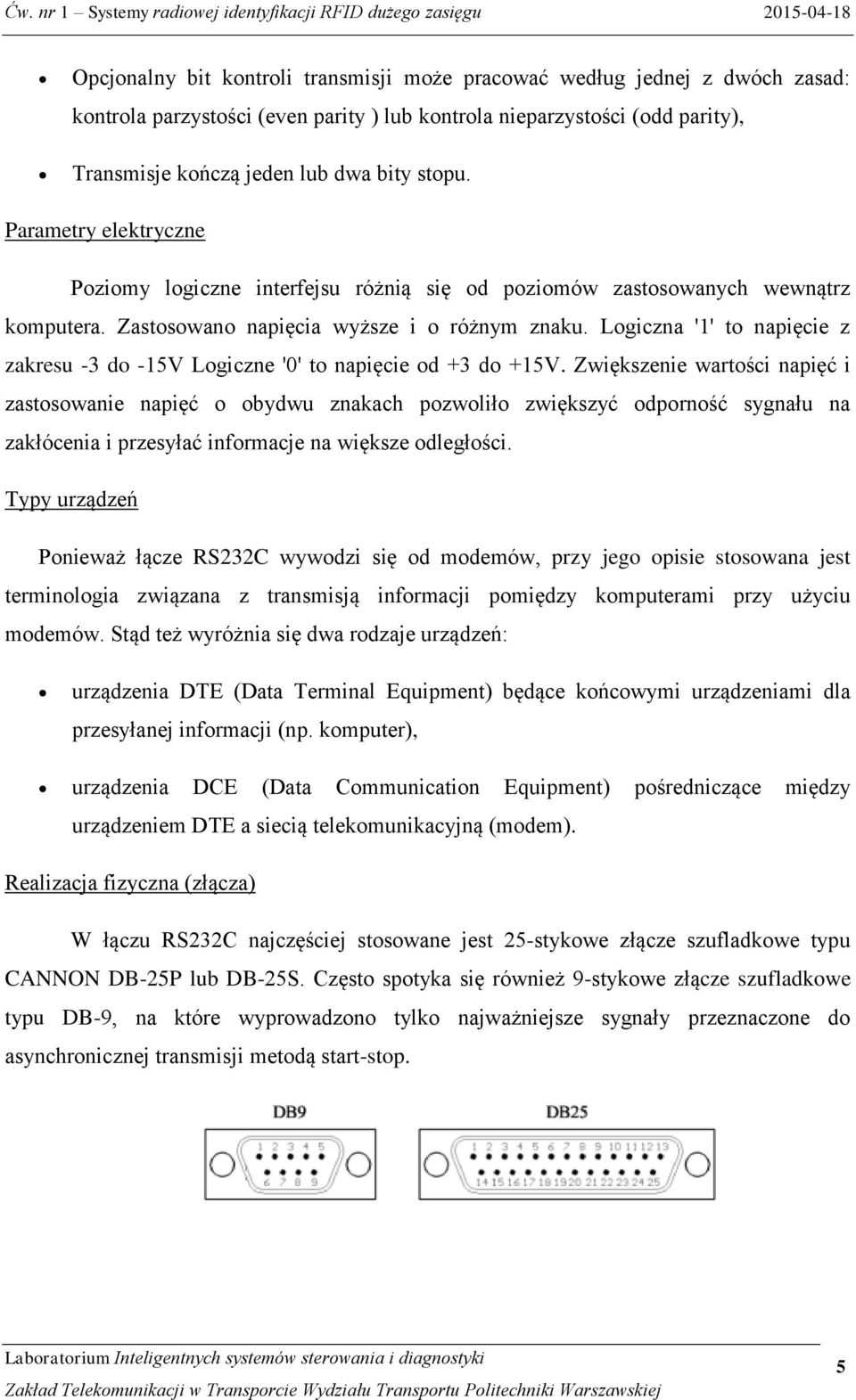 Logiczna '1' to napięcie z zakresu -3 do -15V Logiczne '0' to napięcie od +3 do +15V.