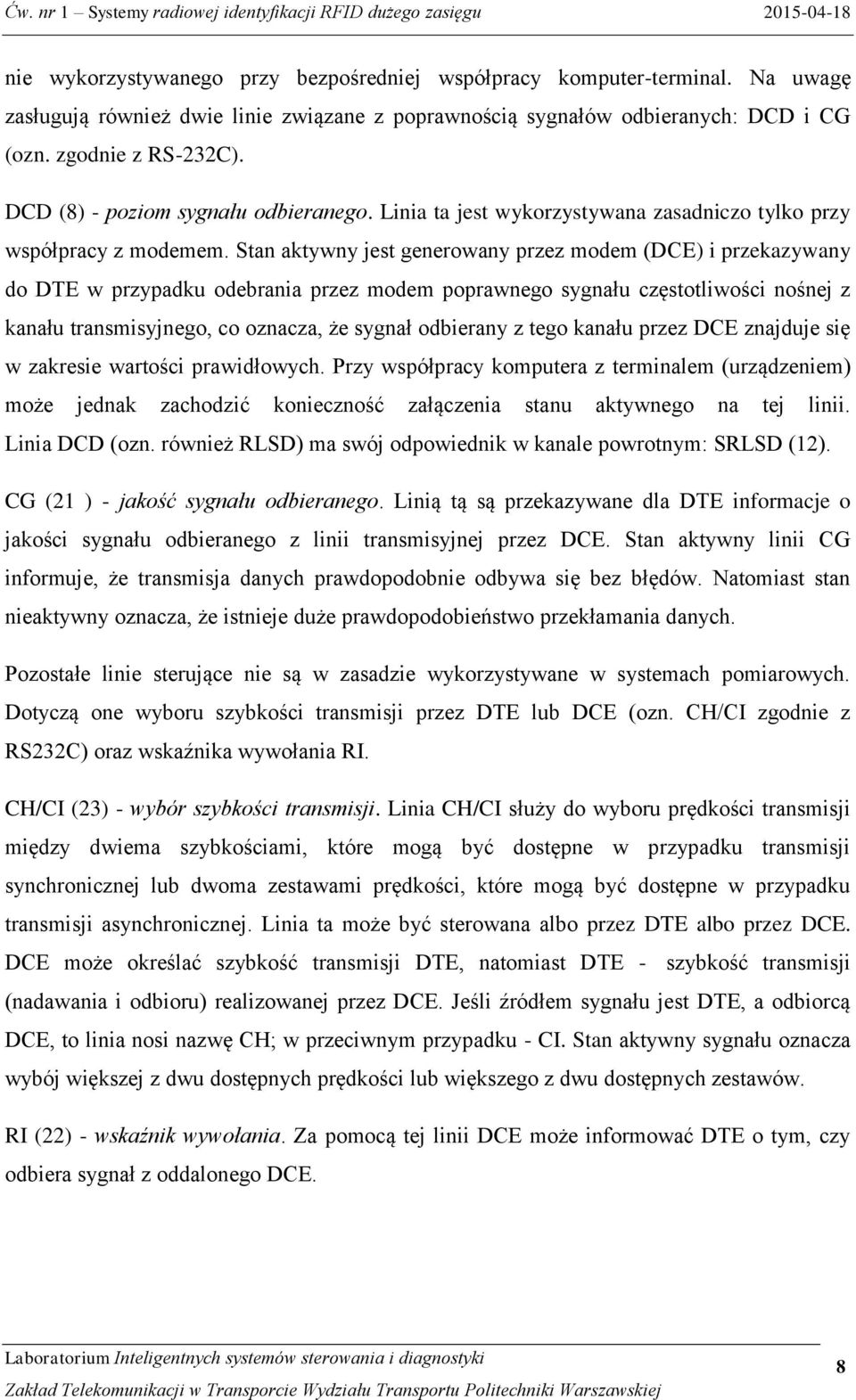 Stan aktywny jest generowany przez modem (DCE) i przekazywany do DTE w przypadku odebrania przez modem poprawnego sygnału częstotliwości nośnej z kanału transmisyjnego, co oznacza, że sygnał