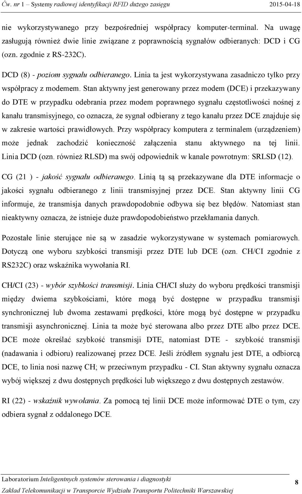 Stan aktywny jest generowany przez modem (DCE) i przekazywany do DTE w przypadku odebrania przez modem poprawnego sygnału częstotliwości nośnej z kanału transmisyjnego, co oznacza, że sygnał