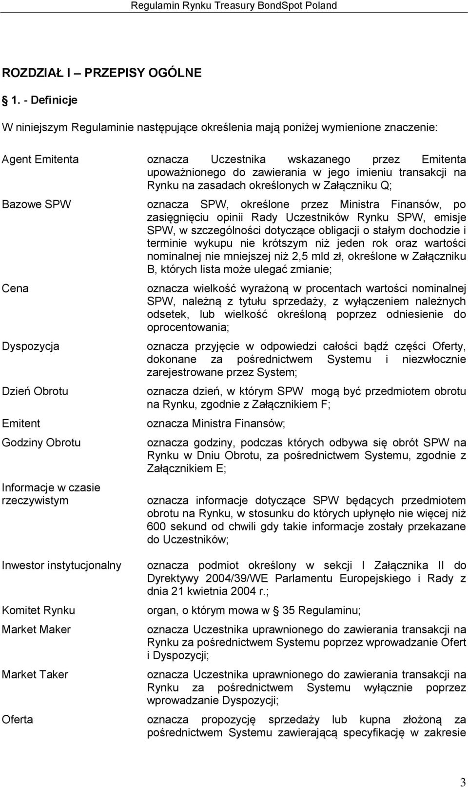 transakcji na Rynku na zasadach określonych w Załączniku Q; Bazowe SPW Cena Dyspozycja Dzień Obrotu Emitent Godziny Obrotu Informacje w czasie rzeczywistym Inwestor instytucjonalny Komitet Rynku