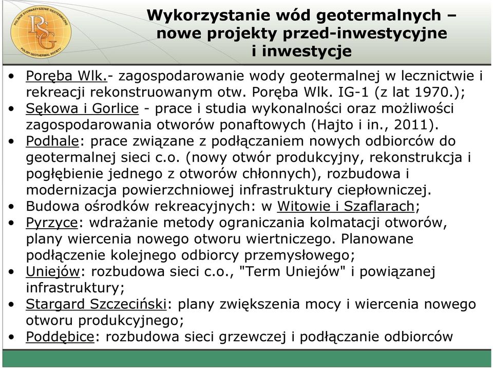 Podhale: prace związane z podłączaniem nowych odbiorców do geotermalnej sieci c.o. (nowy otwór produkcyjny, rekonstrukcja i pogłębienie jednego z otworów chłonnych), rozbudowa i modernizacja powierzchniowej infrastruktury ciepłowniczej.