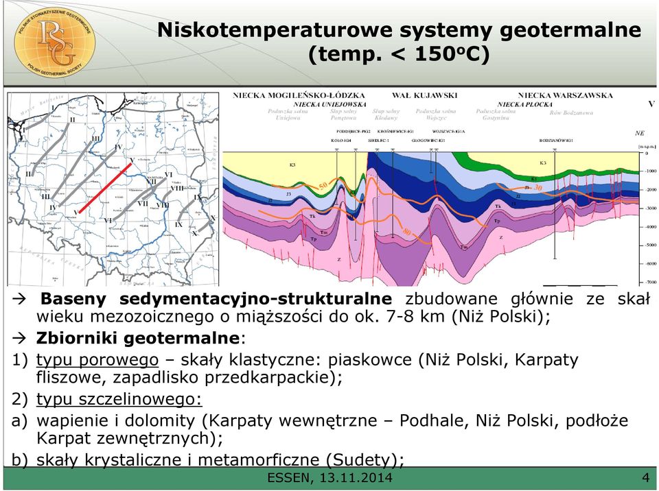 7-8 km (Niż Polski); Zbiorniki geotermalne: 1) typu porowego skały klastyczne: piaskowce (Niż Polski, Karpaty fliszowe,