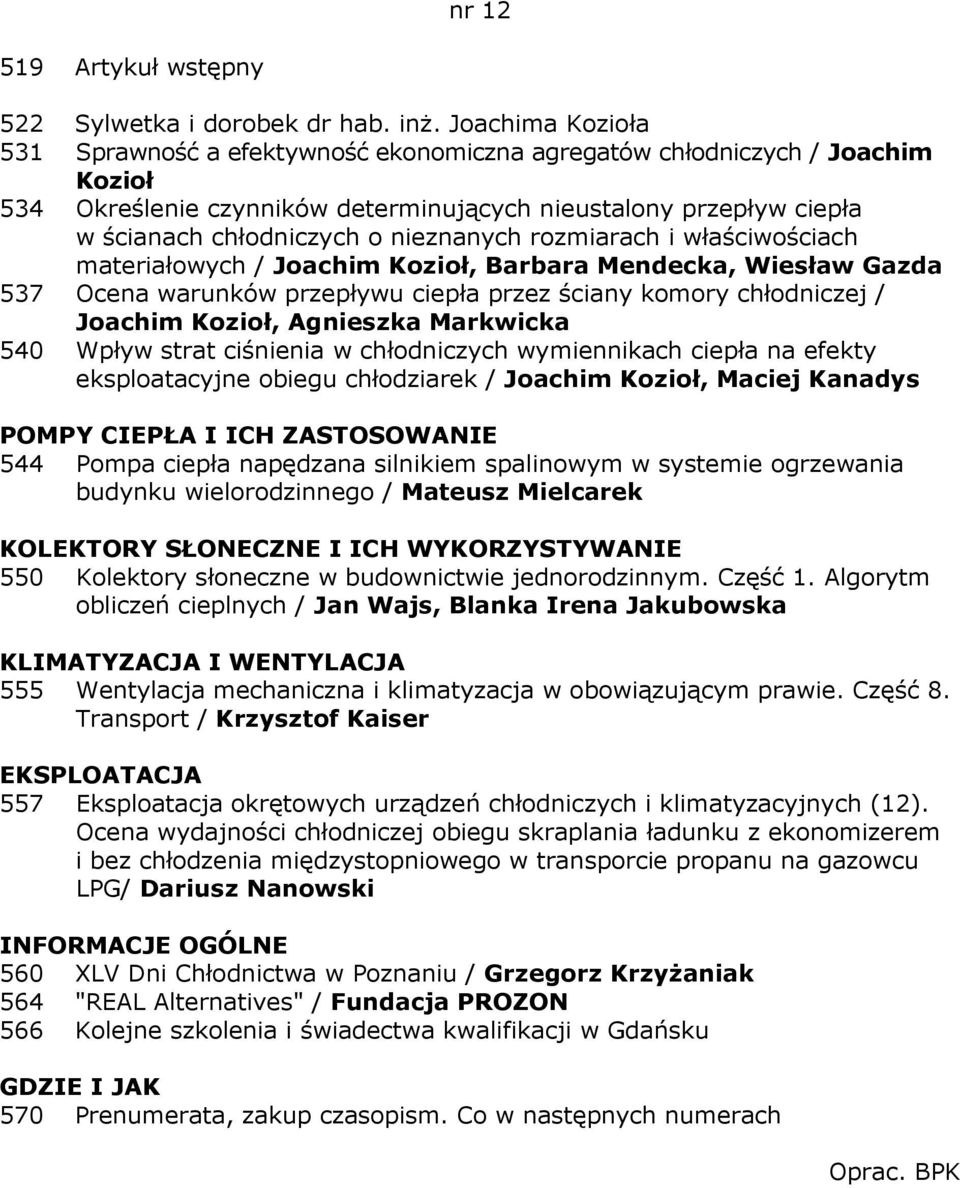 nieznanych rozmiarach i właściwościach materiałowych / Joachim Kozioł, Barbara Mendecka, Wiesław Gazda 537 Ocena warunków przepływu ciepła przez ściany komory chłodniczej / Joachim Kozioł, Agnieszka