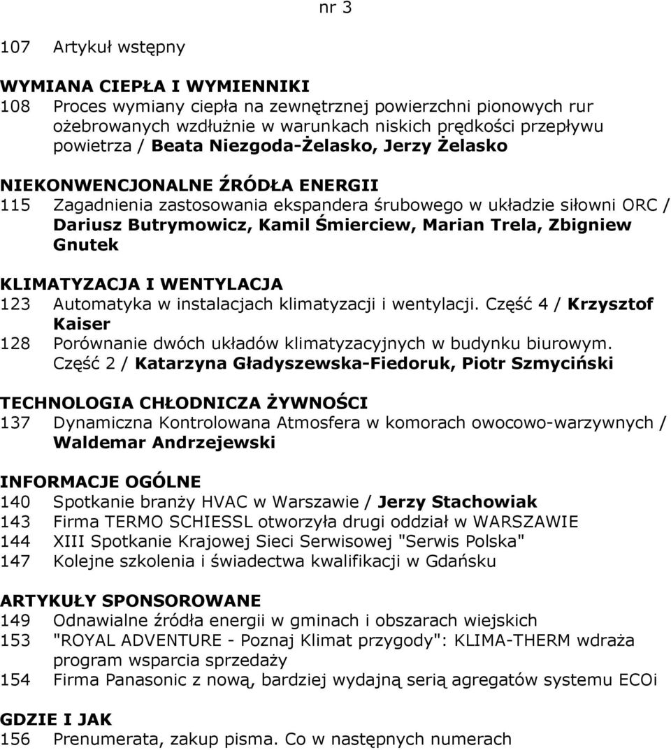 Zbigniew Gnutek 123 Automatyka w instalacjach klimatyzacji i wentylacji. Część 4 / Krzysztof Kaiser 128 Porównanie dwóch układów klimatyzacyjnych w budynku biurowym.