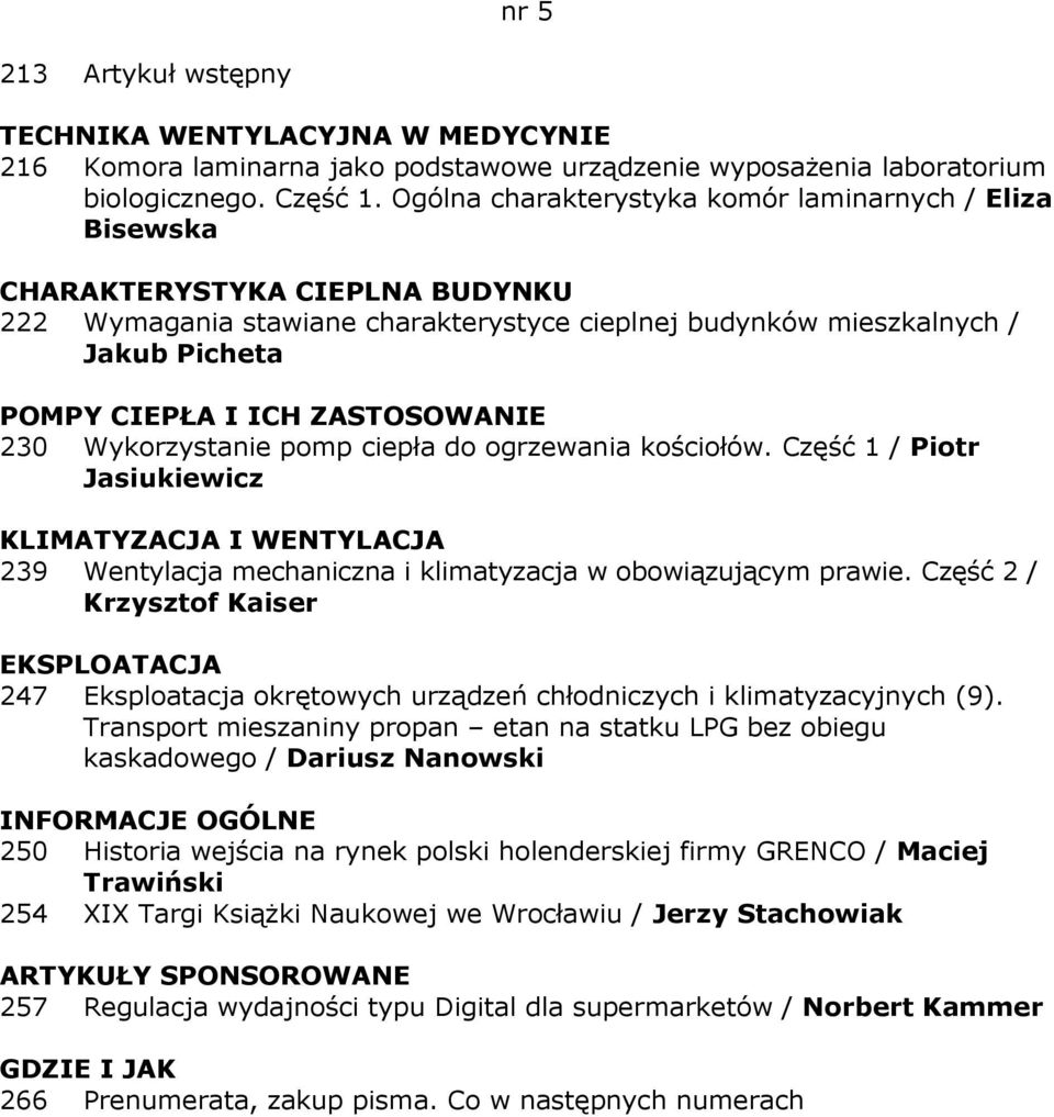 ZASTOSOWANIE 230 Wykorzystanie pomp ciepła do ogrzewania kościołów. Część 1 / Piotr Jasiukiewicz 239 Wentylacja mechaniczna i klimatyzacja w obowiązującym prawie.