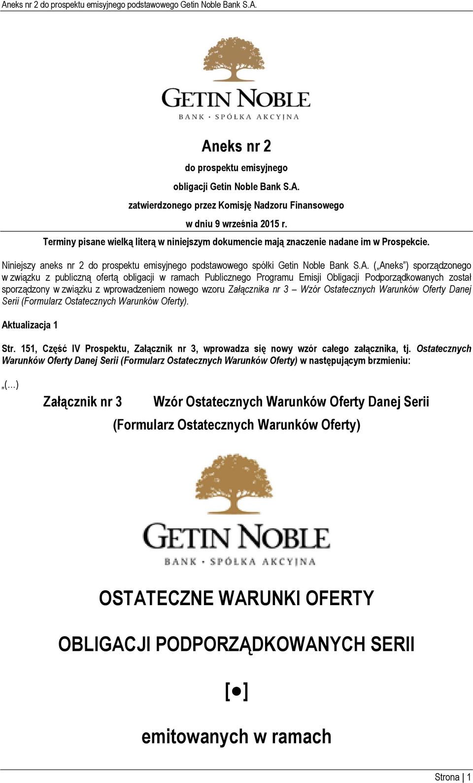 ( Aneks ) sporządzonego w związku z publiczną ofertą obligacji w ramach Publicznego Programu Emisji Obligacji Podporządkowanych został sporządzony w związku z wprowadzeniem nowego wzoru Załącznika nr