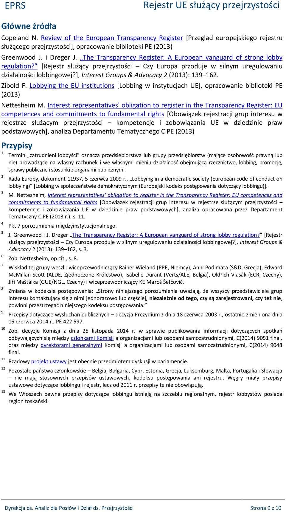 ], Interest Groups & Advocacy 2 (2013): 139 162. Zibold F. Lobbying the EU institutions [Lobbing w instytucjach UE], opracowanie biblioteki PE (2013) Nettesheim M.
