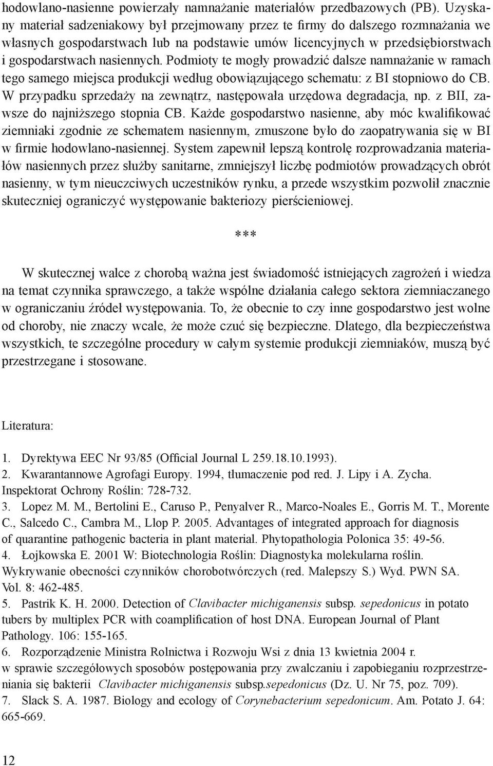 Podmioty te mogły prowadzić dalsze namnażanie w ramach tego samego miejsca produkcji według obowiązującego schematu: z BI stopniowo do CB.