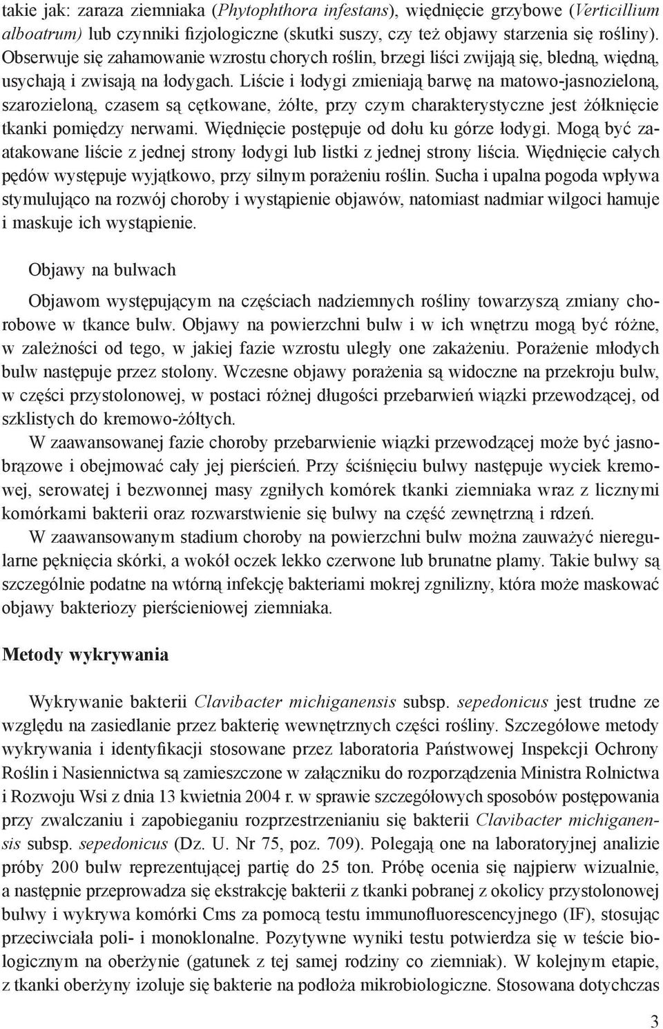 Liście i łodygi zmieniają barwę na matowo-jasnozieloną, szarozieloną, czasem są cętkowane, żółte, przy czym charakterystyczne jest żółknięcie tkanki pomiędzy nerwami.