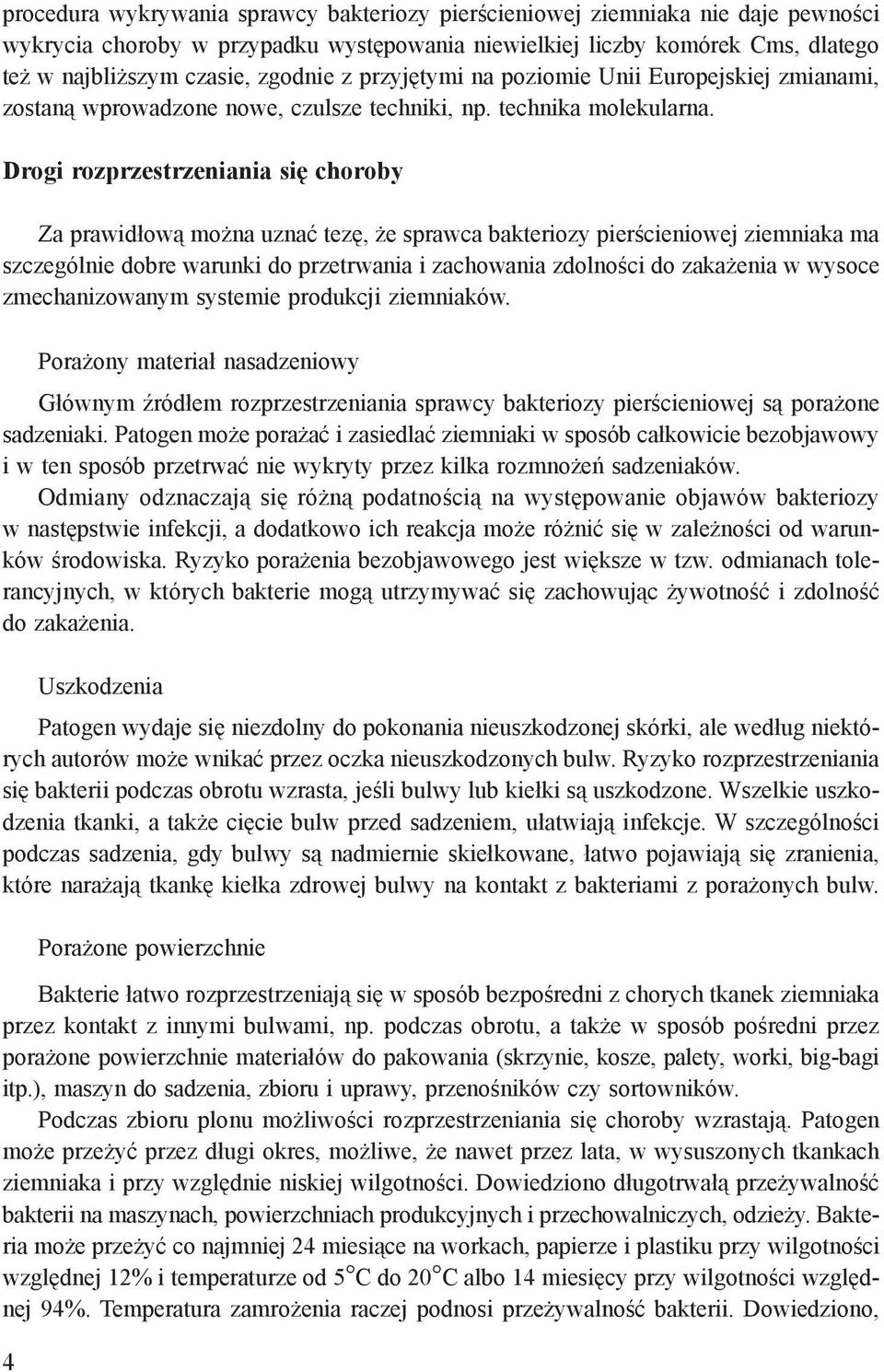 Drogi rozprzestrzeniania się choroby Za prawidłową można uznać tezę, że sprawca bakteriozy pierścieniowej ziemniaka ma szczególnie dobre warunki do przetrwania i zachowania zdolności do zakażenia w