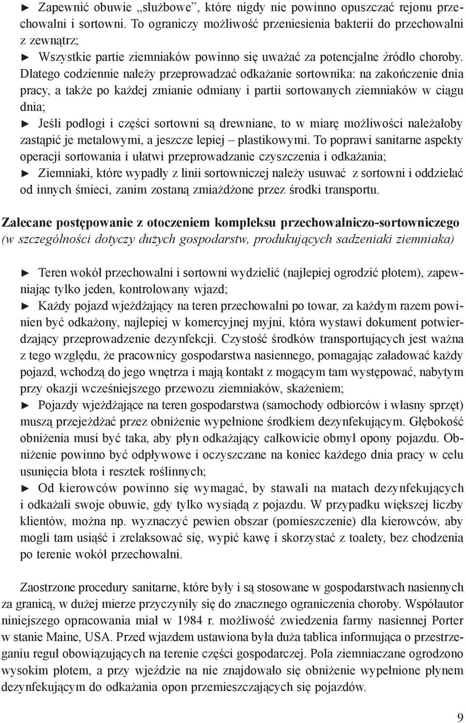 Dlatego codziennie należy przeprowadzać odkażanie sortownika: na zakończenie dnia pracy, a także po każdej zmianie odmiany i partii sortowanych ziemniaków w ciągu dnia; Jeśli podłogi i części