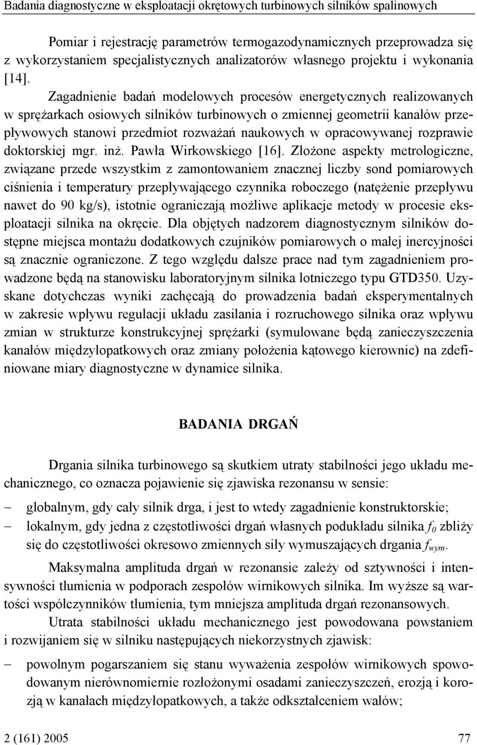 Zagadnienie badań modelowych procesów energetycznych realizowanych w sprężarkach osiowych silników turbinowych o zmiennej geometrii kanałów przepływowych stanowi przedmiot rozważań naukowych w