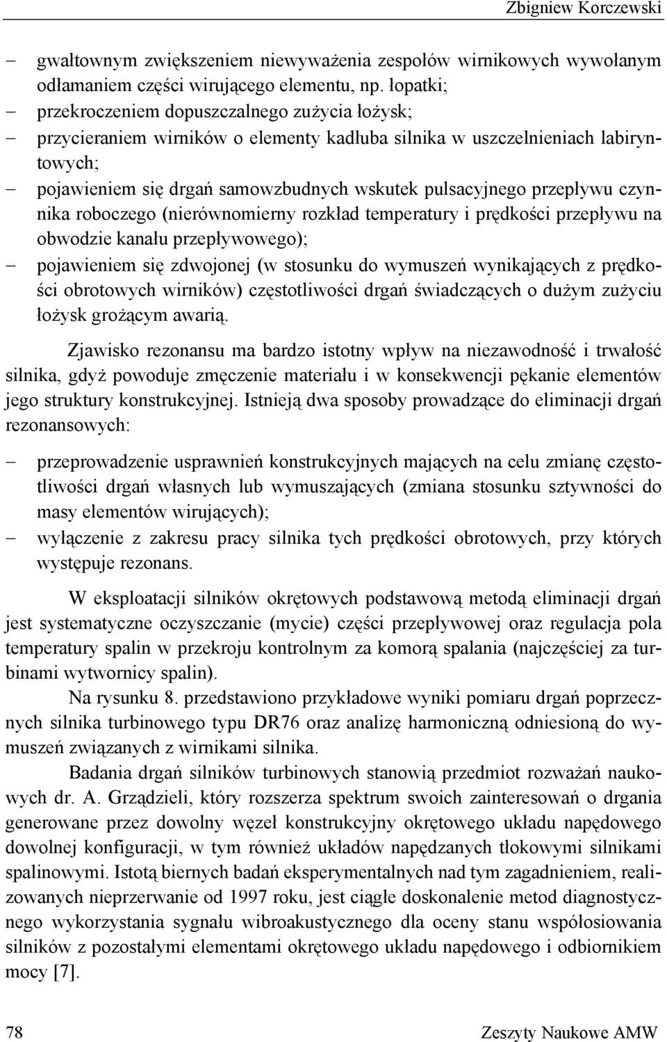 przepływu czynnika roboczego (nierównomierny rozkład temperatury i prędkości przepływu na obwodzie kanału przepływowego); pojawieniem się zdwojonej (w stosunku do wymuszeń wynikających z prędkości