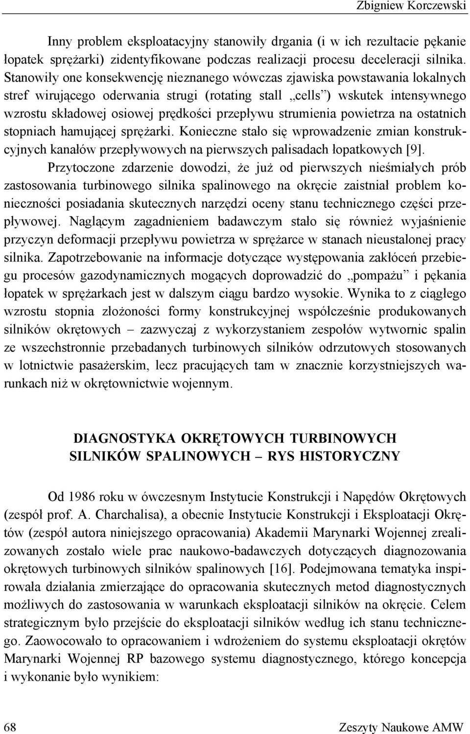 przepływu strumienia powietrza na ostatnich stopniach hamującej sprężarki. Konieczne stało się wprowadzenie zmian konstrukcyjnych kanałów przepływowych na pierwszych palisadach łopatkowych [9].