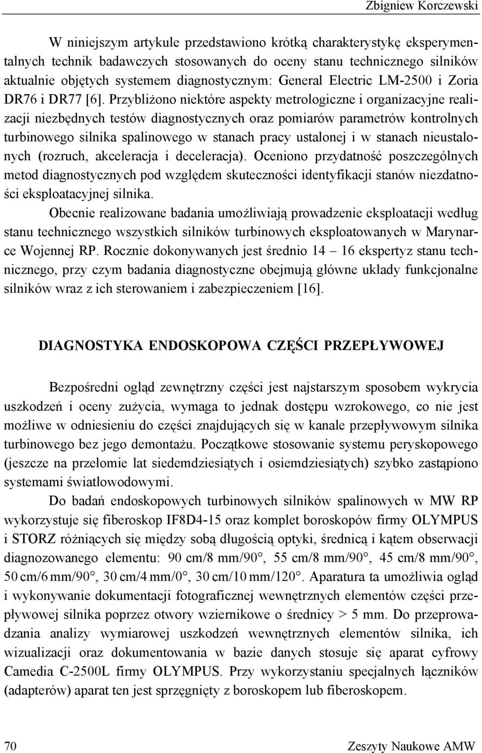 Przybliżono niektóre aspekty metrologiczne i organizacyjne realizacji niezbędnych testów diagnostycznych oraz pomiarów parametrów kontrolnych turbinowego silnika spalinowego w stanach pracy ustalonej