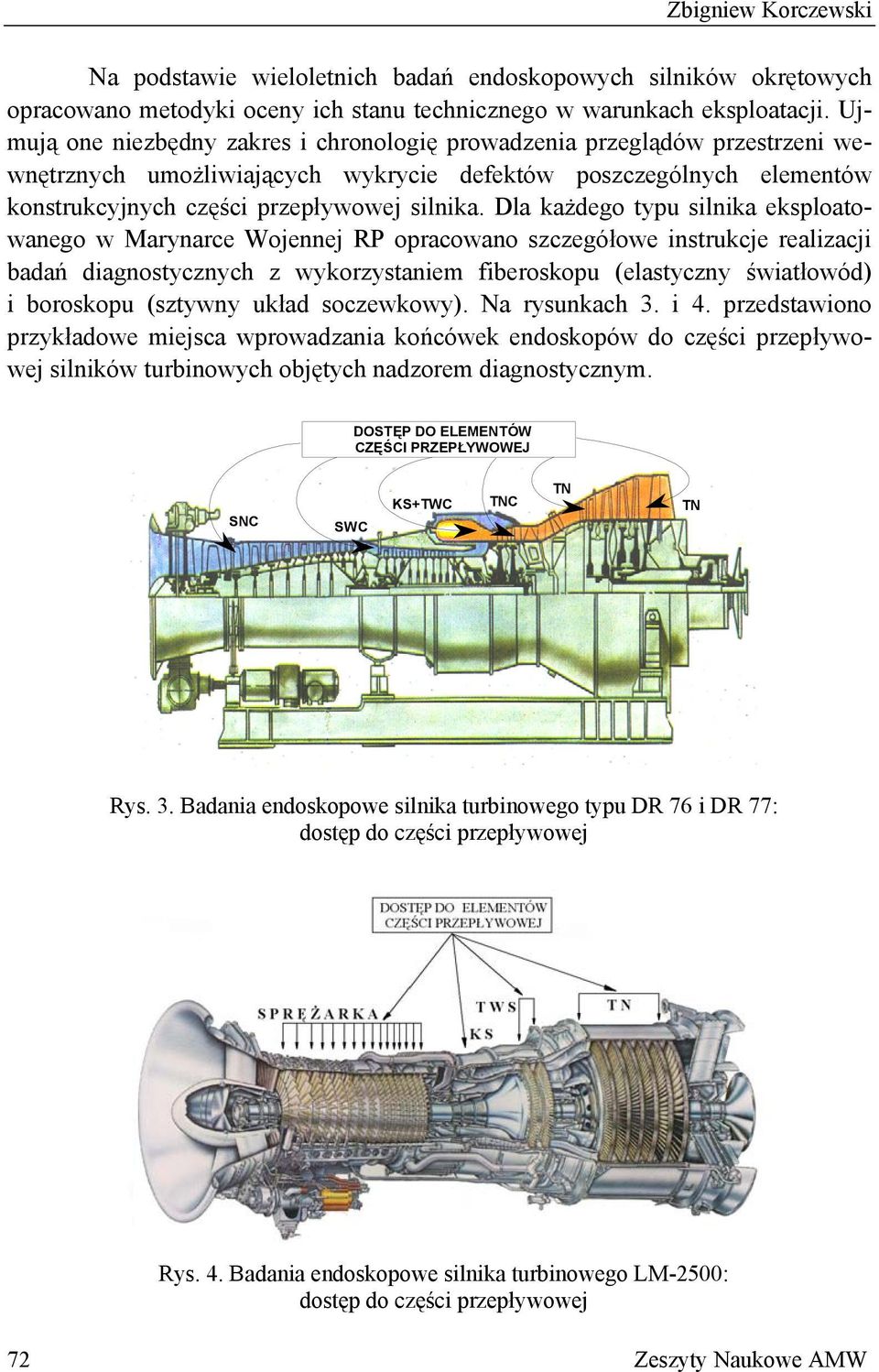 Dla każdego typu silnika eksploatowanego w Marynarce Wojennej RP opracowano szczegółowe instrukcje realizacji badań diagnostycznych z wykorzystaniem fiberoskopu (elastyczny światłowód) i boroskopu