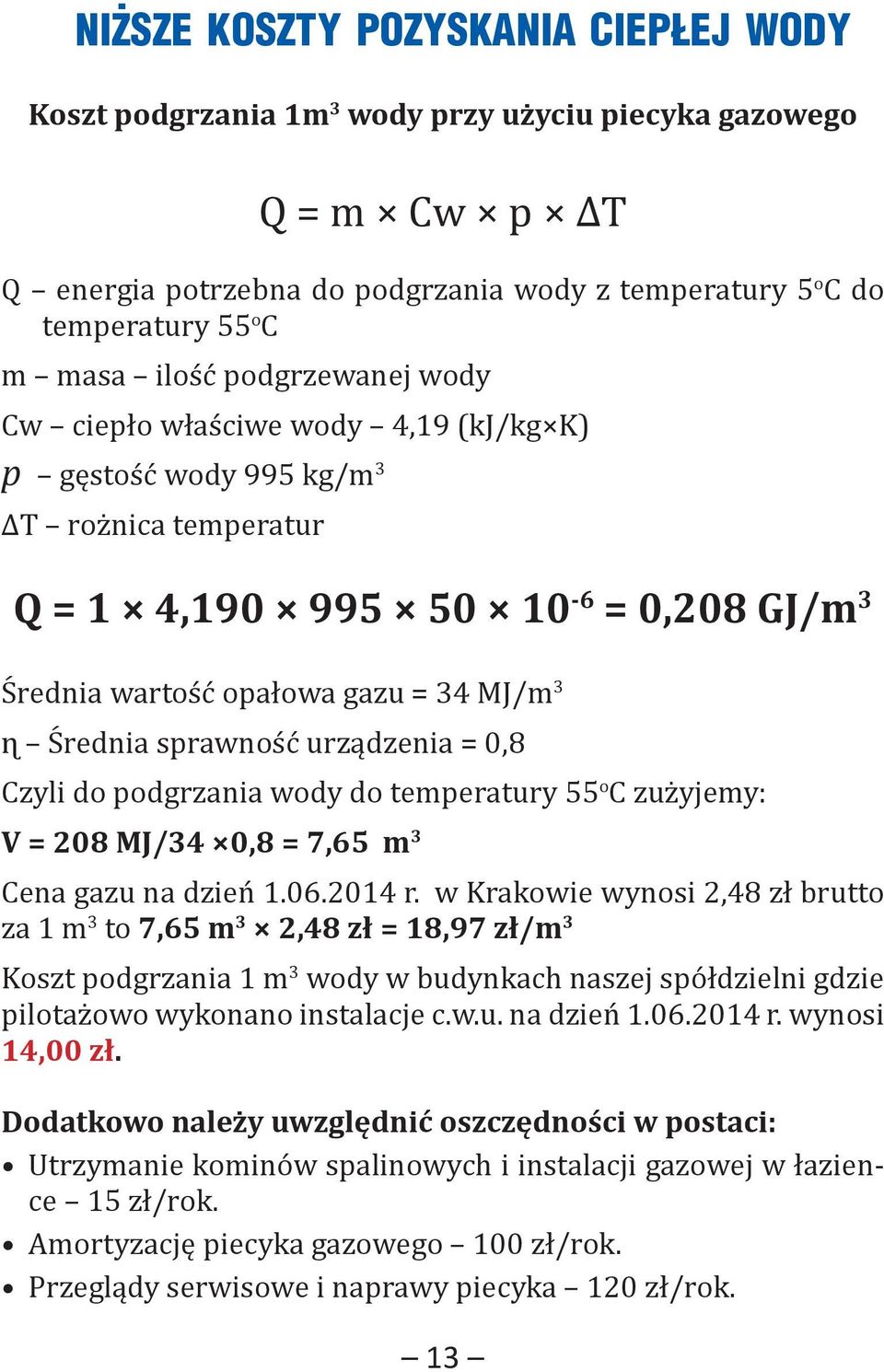 Średnia sprawność urządzenia = 0,8 Czyli do podgrzania wody do temperatury 55 o C zużyjemy: V = 208 MJ/34 0,8 = 7,65 m 3 Cena gazu na dzień 1.06.2014 r.