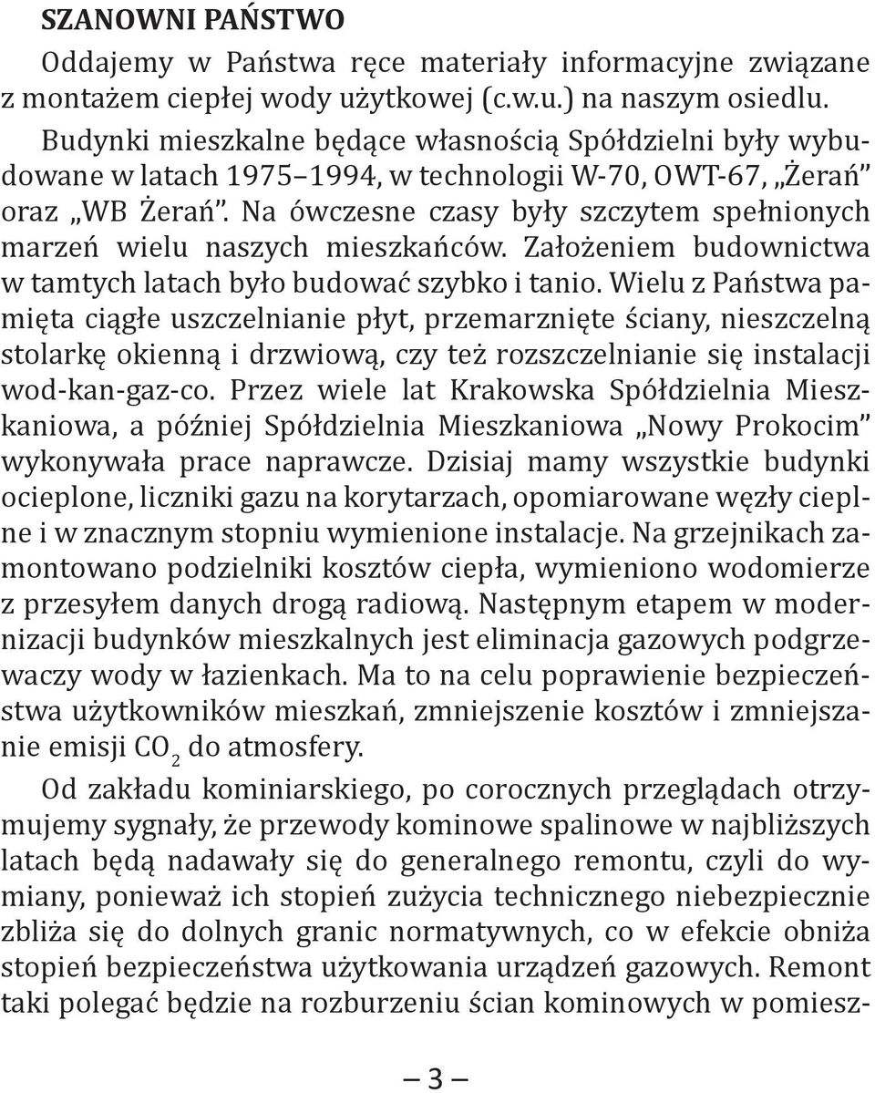 Na ówczesne czasy były szczytem spełnionych marzeń wielu naszych mieszkańców. Założeniem budownictwa w tamtych latach było budować szybko i tanio.