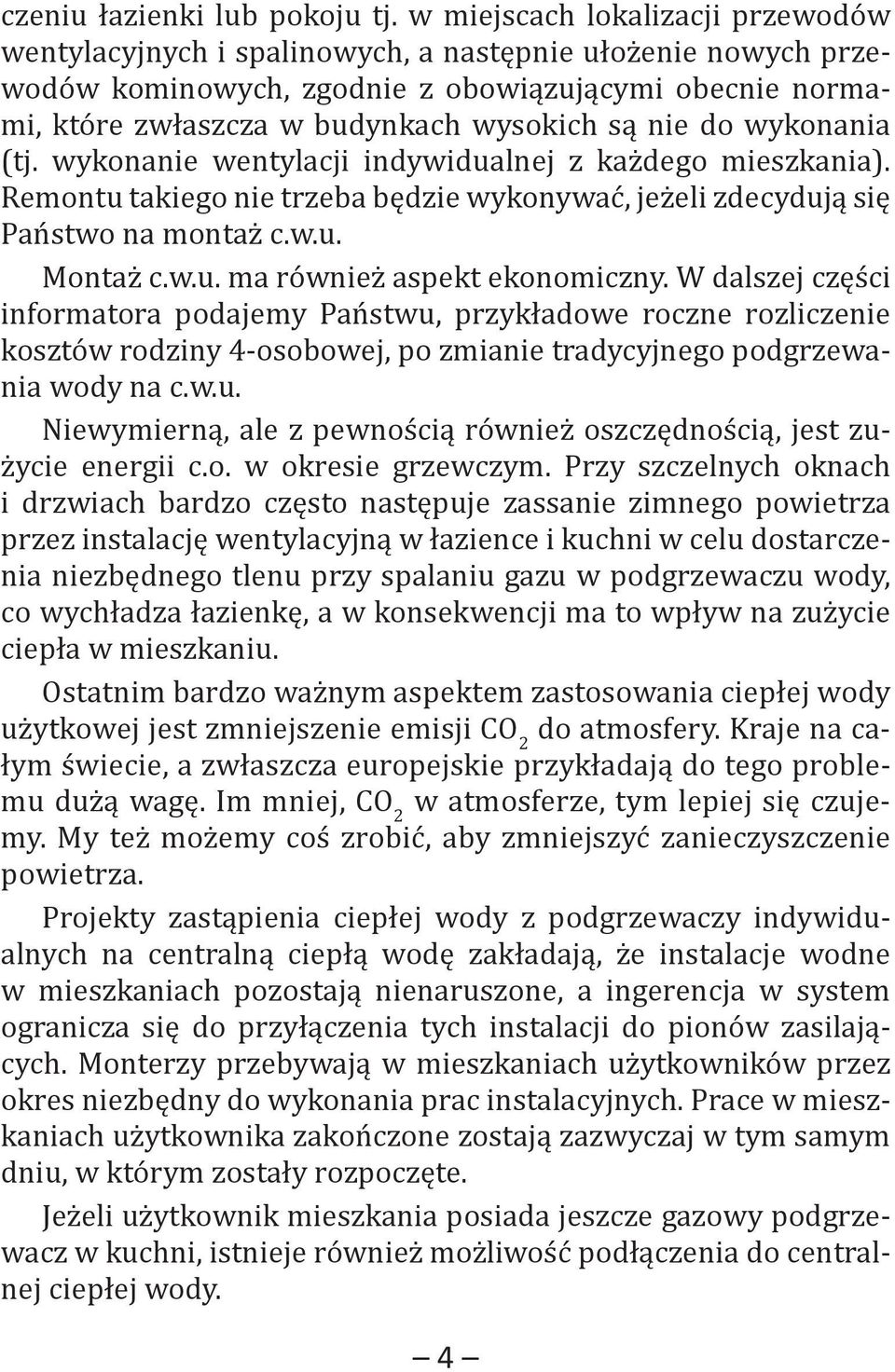 do wykonania (tj. wykonanie wentylacji indywidualnej z każdego mieszkania). Remontu takiego nie trzeba będzie wykonywać, jeżeli zdecydują się Państwo na montaż c.w.u. Montaż c.w.u. ma również aspekt ekonomiczny.