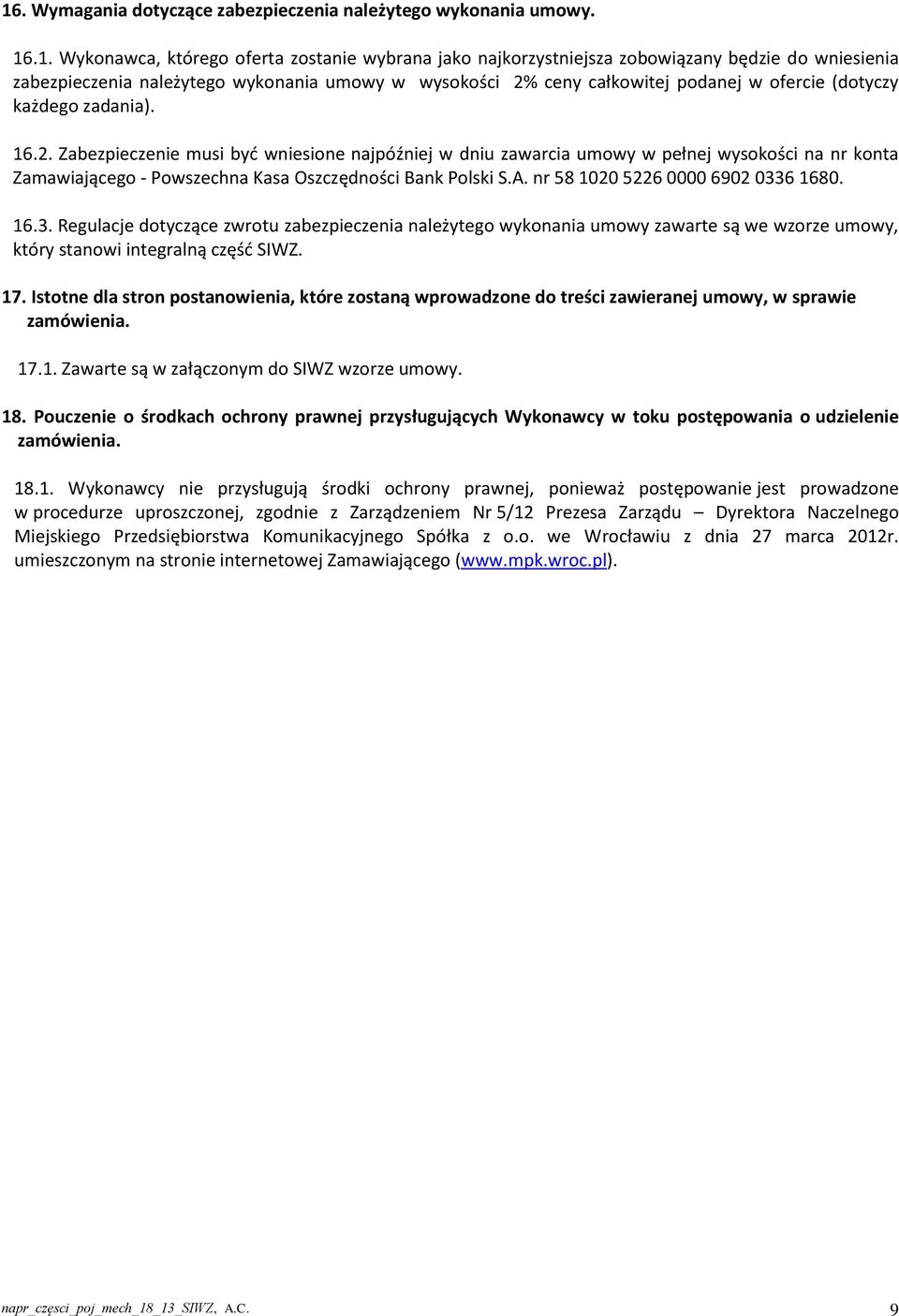 A. nr 58 1020 5226 0000 6902 0336 1680. 16.3. Regulacje dotyczące zwrotu zabezpieczenia należytego wykonania umowy zawarte są we wzorze umowy, który stanowi integralną część SIWZ. 17.