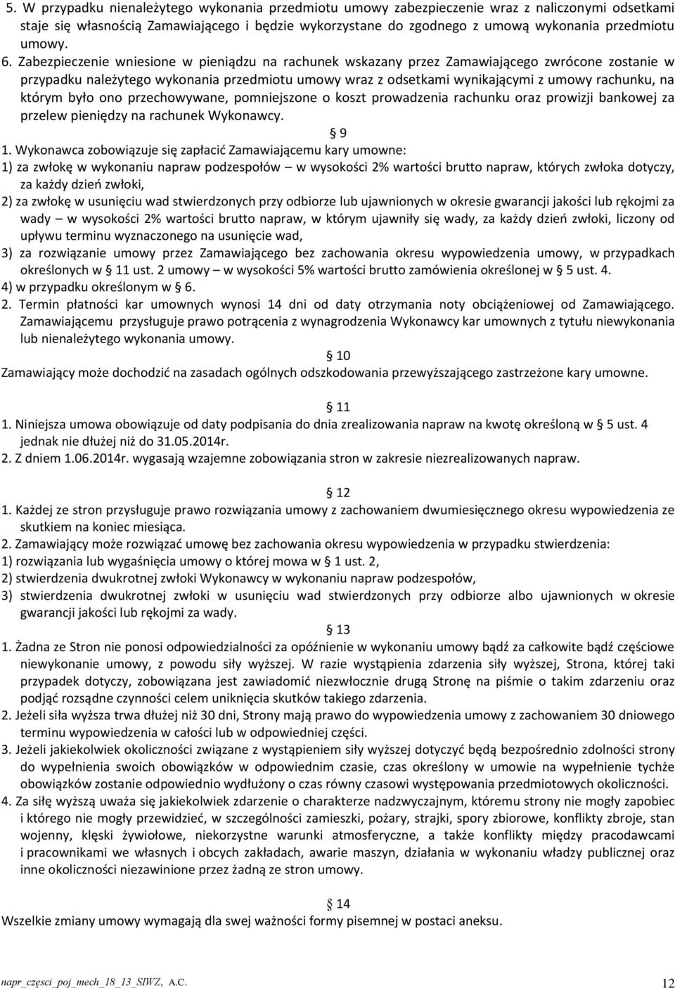 Zabezpieczenie wniesione w pieniądzu na rachunek wskazany przez Zamawiającego zwrócone zostanie w przypadku należytego wykonania przedmiotu umowy wraz z odsetkami wynikającymi z umowy rachunku, na