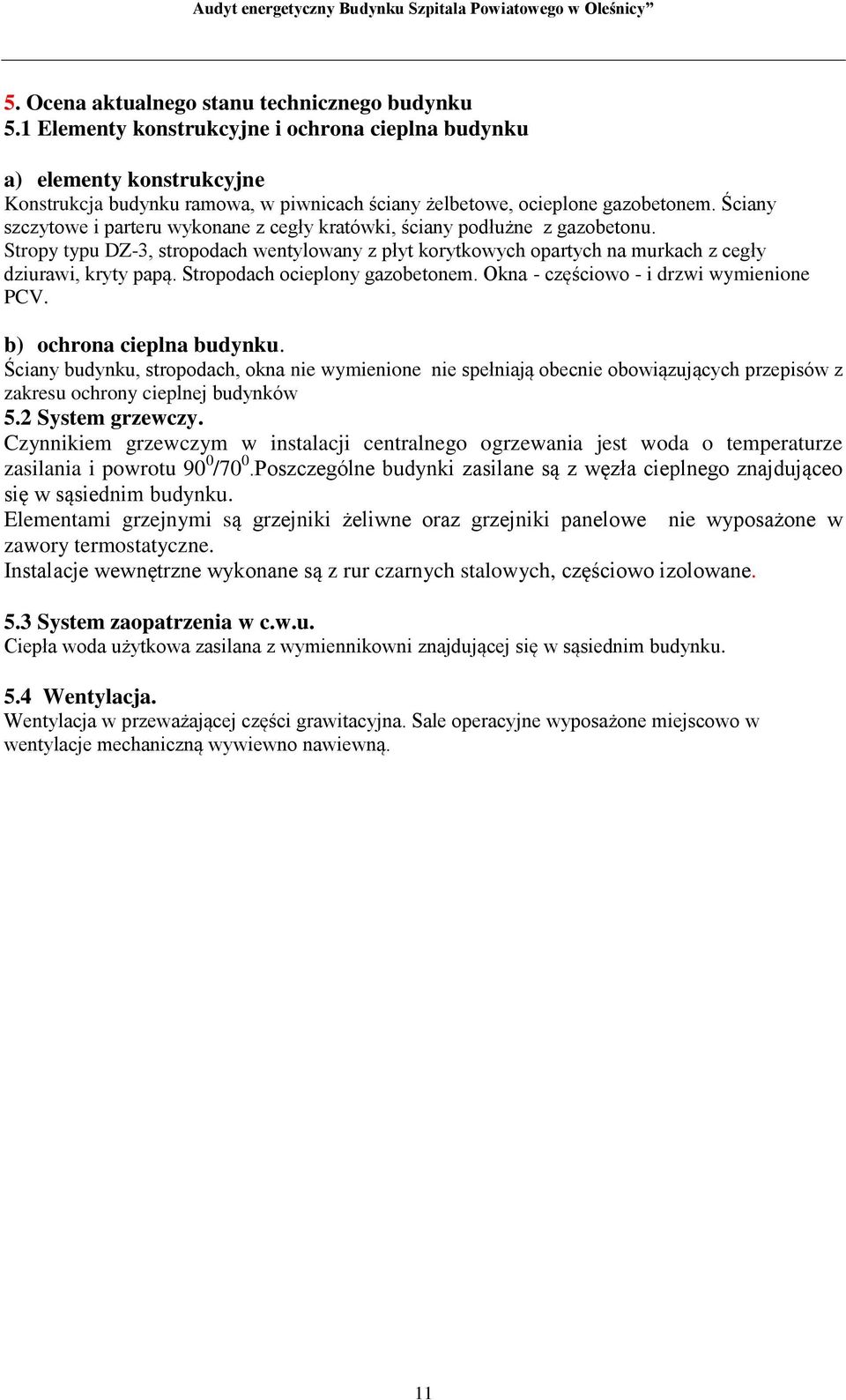 Ściany szczytowe i parteru wykonane z cegły kratówki, ściany podłużne z gazobetonu. Stropy typu DZ-3, stropodach wentylowany z płyt korytkowych opartych na murkach z cegły dziurawi, kryty papą.