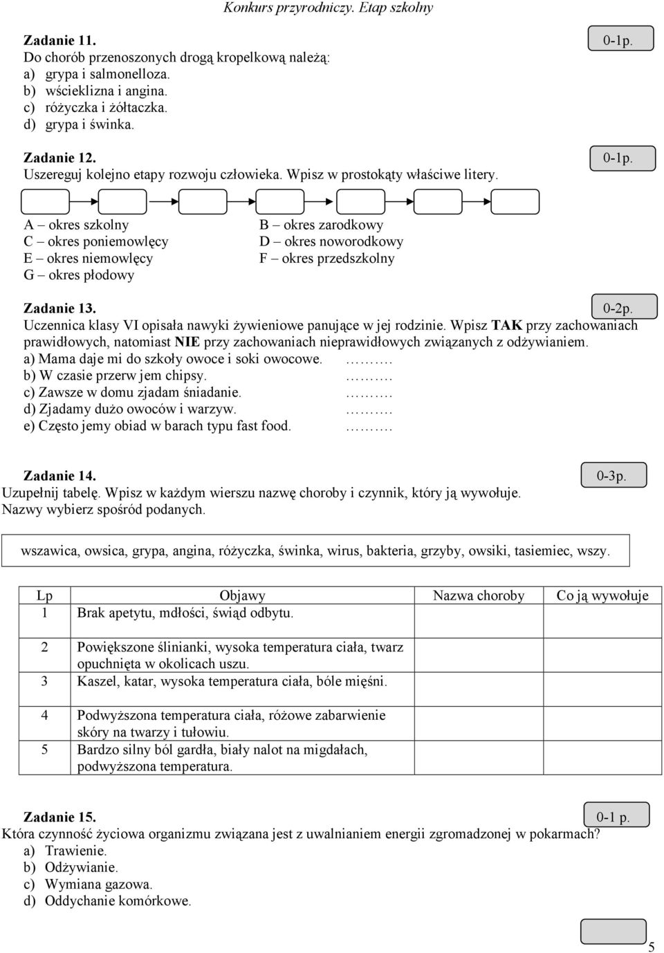 A okres szkolny C okres poniemowlęcy E okres niemowlęcy G okres płodowy B okres zarodkowy D okres noworodkowy F okres przedszkolny Zadanie 13. 0-2p.