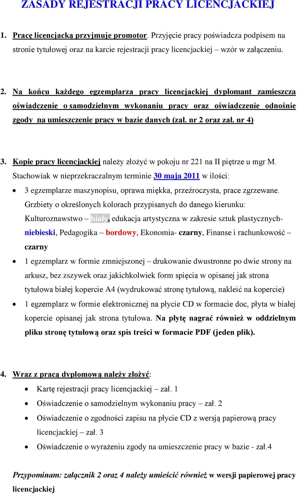 Na końcu każdego egzemplarza pracy licencjackiej dyplomant zamieszcza oświadczenie o samodzielnym wykonaniu pracy oraz oświadczenie odnośnie zgody na umieszczenie pracy w bazie danych (zał.