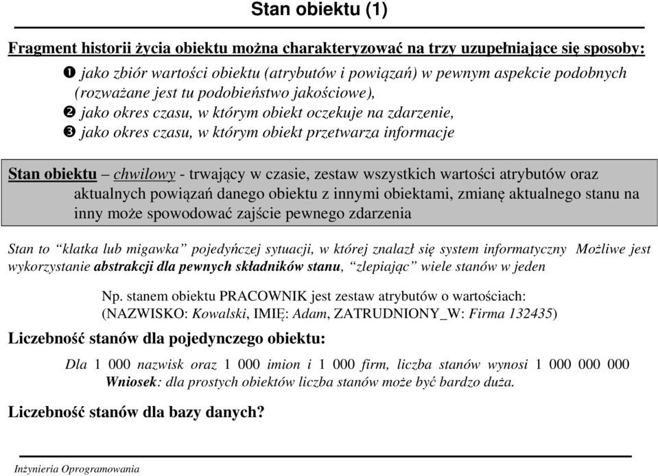 zestaw wszystkich wartości atrybutów oraz aktualnych powiązań danego obiektu z innymi obiektami, zmianę aktualnego stanu na inny może spowodować zajście pewnego zdarzenia Stan to klatka lub migawka