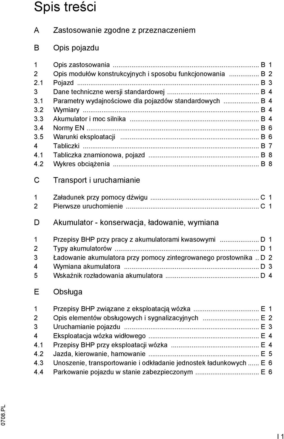 5 Warunki eksploatacji... B 6 4 Tabliczki... B 7 4.1 Tabliczka znamionowa, pojazd... B 8 4.2 Wykres obciążenia... B 8 C Transport i uruchamianie 1 Załadunek przy pomocy dźwigu.