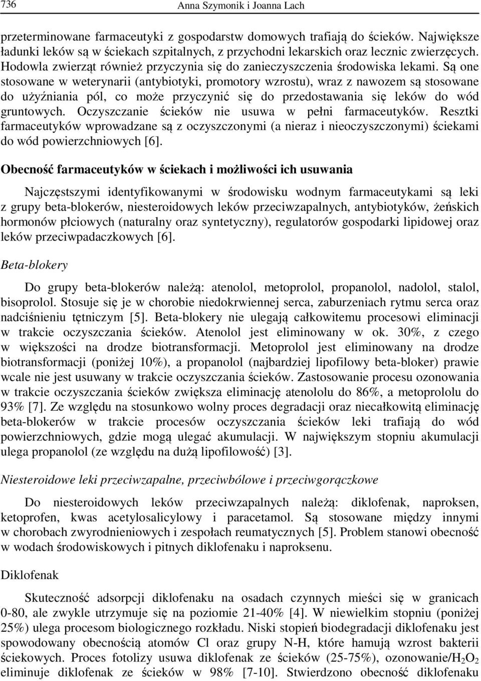 Są one stosowane w weterynarii (antybiotyki, promotory wzrostu), wraz z nawozem są stosowane do użyźniania pól, co może przyczynić się do przedostawania się leków do wód gruntowych.